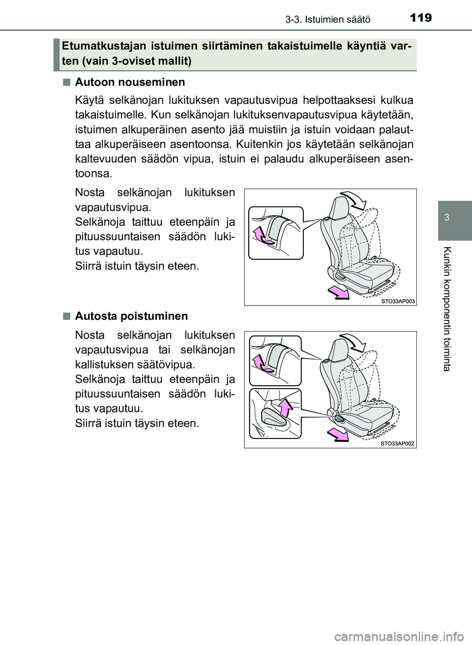 TOYOTA YARIS 2017  Omistajan Käsikirja (in Finnish) 1193-3. Istuimien säätö
3
Kunkin komponentin toiminta
OM52J20FIn
Autoon nouseminen
Käytä selkänojan lukituksen vapautusvipua helpottaaksesi kulkua
takaistuimelle. Kun selkänojan lu
kituksenvapa