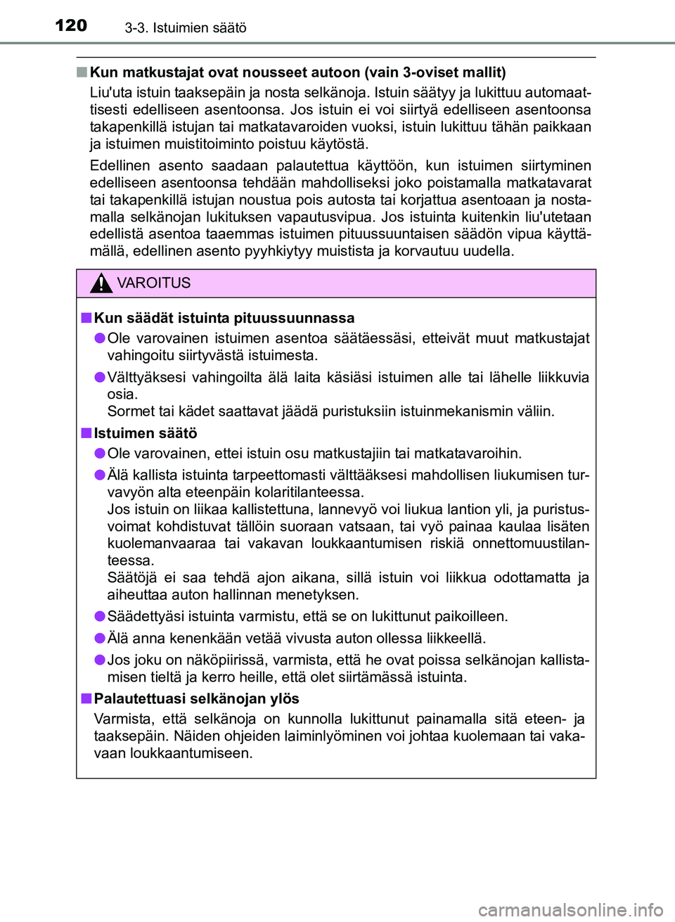 TOYOTA YARIS 2017  Omistajan Käsikirja (in Finnish) 1203-3. Istuimien säätö
OM52J20FI
nKun matkustajat ovat nousseet autoon (vain 3-oviset mallit)
Liuuta istuin taaksepäin ja nosta selkänoja. Istuin säätyy ja lukittuu automaat-
tisesti edellise