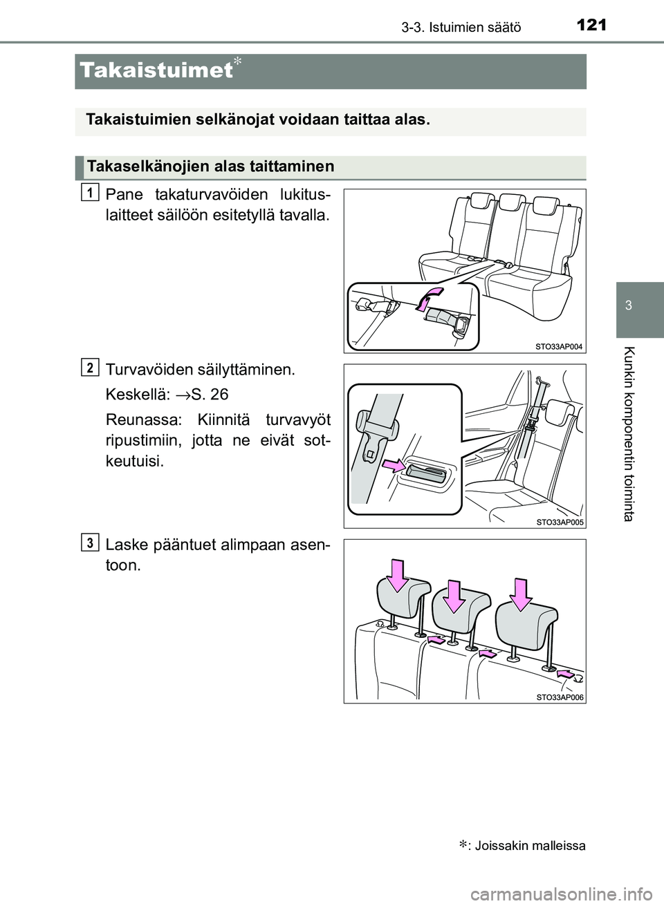 TOYOTA YARIS 2017  Omistajan Käsikirja (in Finnish) 121
3
3-3. Istuimien säätö
Kunkin komponentin toiminta
OM52J20FI
Takaistuimet∗
Pane takaturvavöiden lukitus-
laitteet säilöön esitetyllä tavalla.
Turvavöiden säilyttäminen.
Keskellä: →