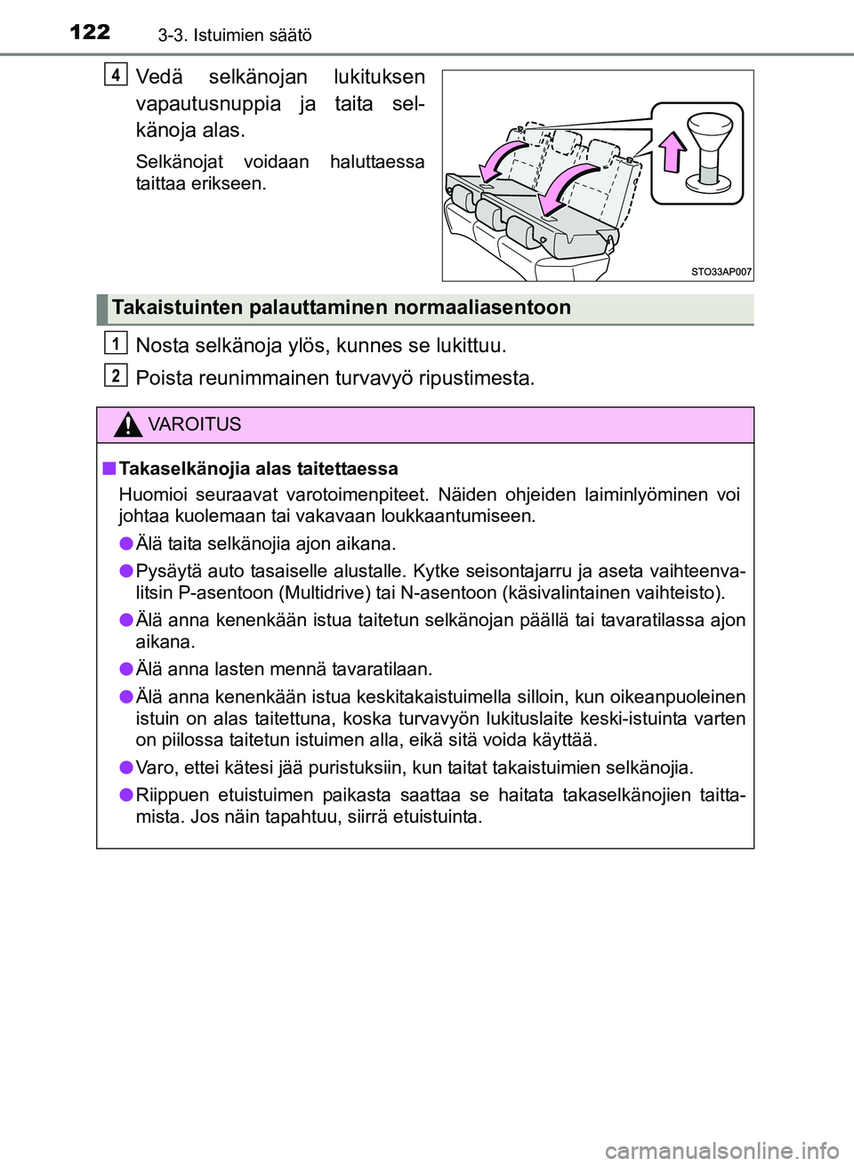 TOYOTA YARIS 2017  Omistajan Käsikirja (in Finnish) 1223-3. Istuimien säätö
OM52J20FI
Vedä selkänojan lukituksen
vapautusnuppia ja taita sel-
känoja alas.
Selkänojat voidaan haluttaessa
taittaa erikseen.
Nosta selkänoja ylös, kunnes se lukittu