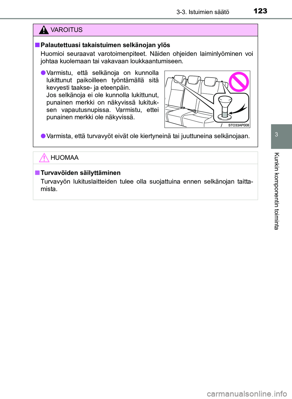 TOYOTA YARIS 2017  Omistajan Käsikirja (in Finnish) 1233-3. Istuimien säätö
3
Kunkin komponentin toiminta
OM52J20FI
VAROITUS
nPalautettuasi takaistuimen selkänojan ylös
Huomioi seuraavat varotoimenpiteet. Näiden ohjeiden laiminlyöminen voi
johta