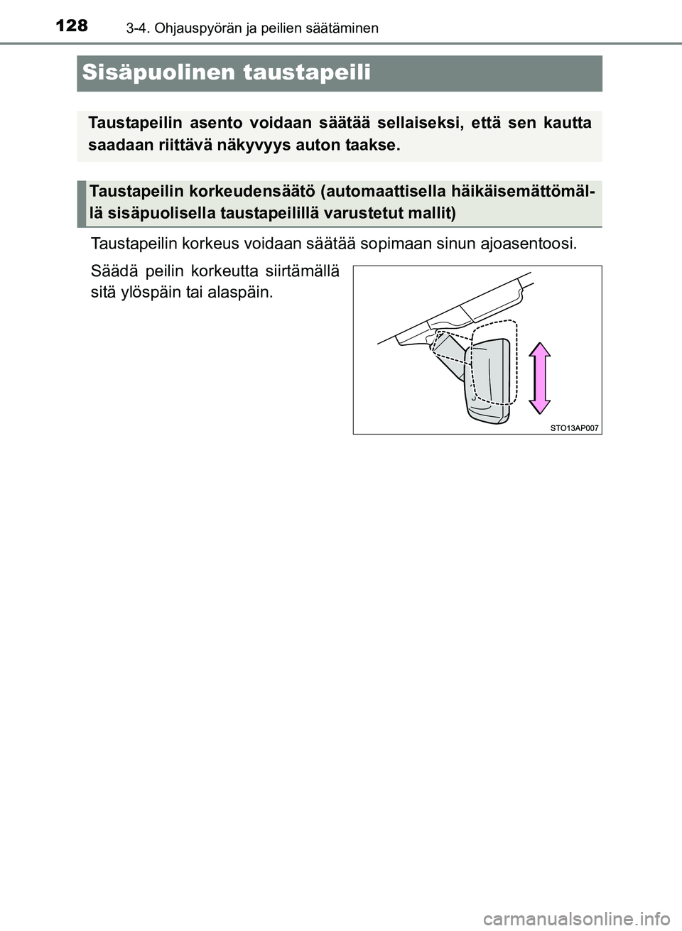 TOYOTA YARIS 2017  Omistajan Käsikirja (in Finnish) 1283-4. Ohjauspyörän ja peilien säätäminen
OM52J20FI
Sisäpuolinen taustapeili
Taustapeilin korkeus voidaan säätää sopimaan sinun ajoasentoosi.
Säädä peilin korkeutta siirtämällä
sitä 
