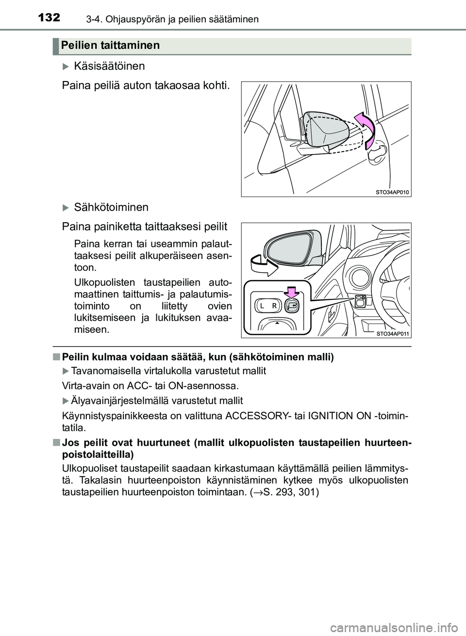 TOYOTA YARIS 2017  Omistajan Käsikirja (in Finnish) 1323-4. Ohjauspyörän ja peilien säätäminen
OM52J20FI
Käsisäätöinen
Paina peiliä auton takaosaa kohti.
Sähkötoiminen
Paina painiketta taittaaksesi peilit
Paina kerran tai useammin pal