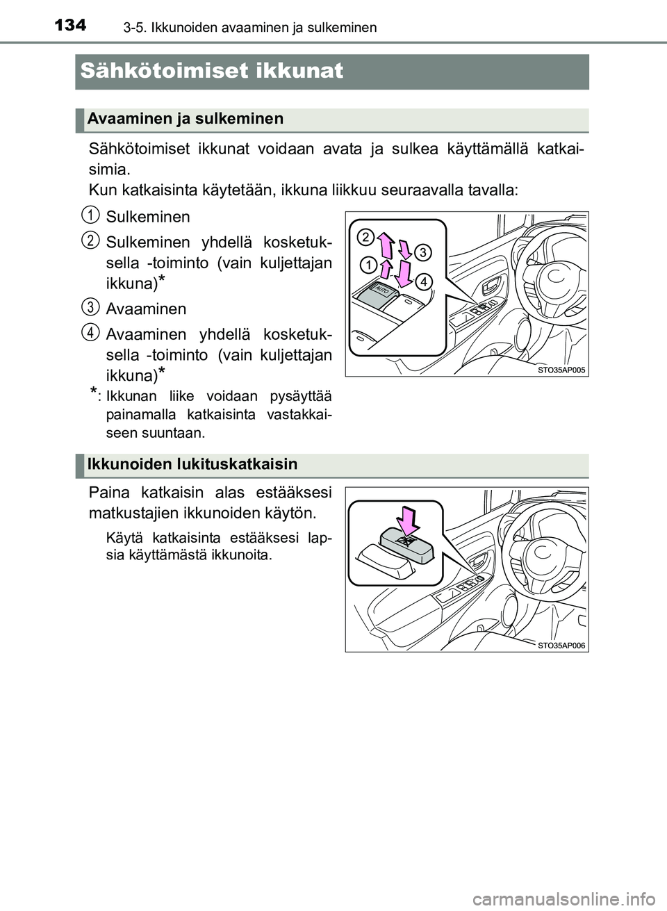 TOYOTA YARIS 2017  Omistajan Käsikirja (in Finnish) 1343-5. Ikkunoiden avaaminen ja sulkeminen
OM52J20FI
Sähkötoimiset ikkunat
Sähkötoimiset ikkunat voidaan avata ja sulkea käyttämällä katkai-
simia.
Kun katkaisinta käytetään, ikkuna liikkuu