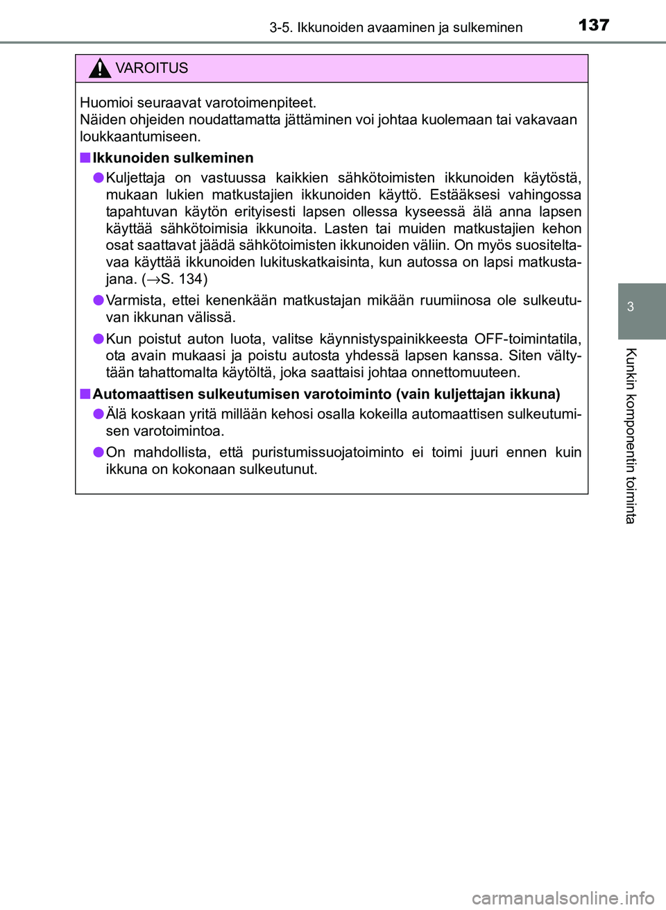 TOYOTA YARIS 2017  Omistajan Käsikirja (in Finnish) 1373-5. Ikkunoiden avaaminen ja sulkeminen
3
Kunkin komponentin toiminta
OM52J20FI
VAROITUS
Huomioi seuraavat varotoimenpiteet. 
Näiden ohjeiden noudattamatta jättäminen voi johtaa kuolemaan tai va