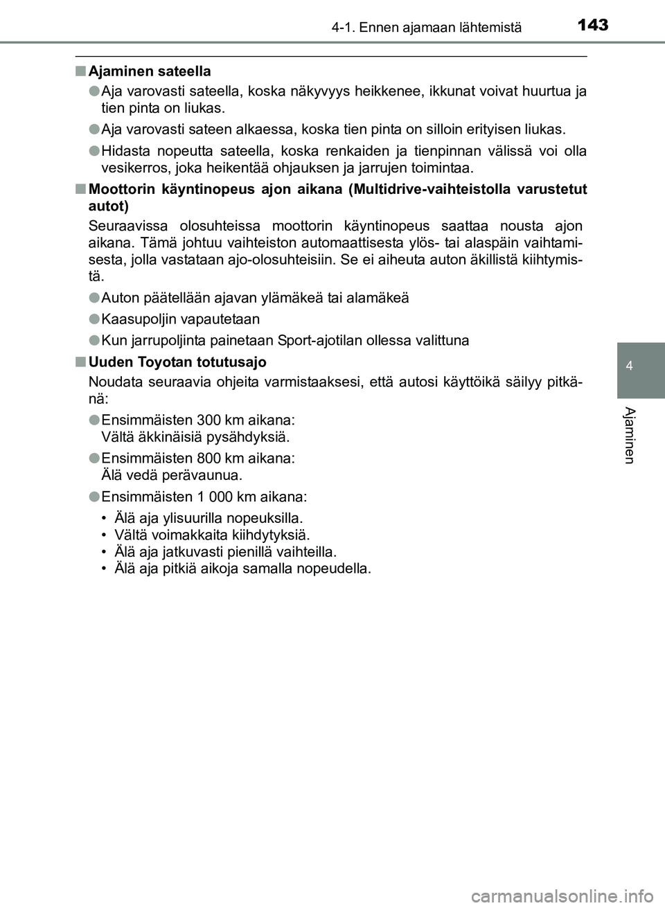 TOYOTA YARIS 2017  Omistajan Käsikirja (in Finnish) 1434-1. Ennen ajamaan lähtemistä
4
Ajaminen
OM52J20FI
nAjaminen sateella
lAja varovasti sateella, koska näkyvyys heikkenee, ikkunat voivat huurtua ja
tien pinta on liukas.
l Aja varovasti sateen al