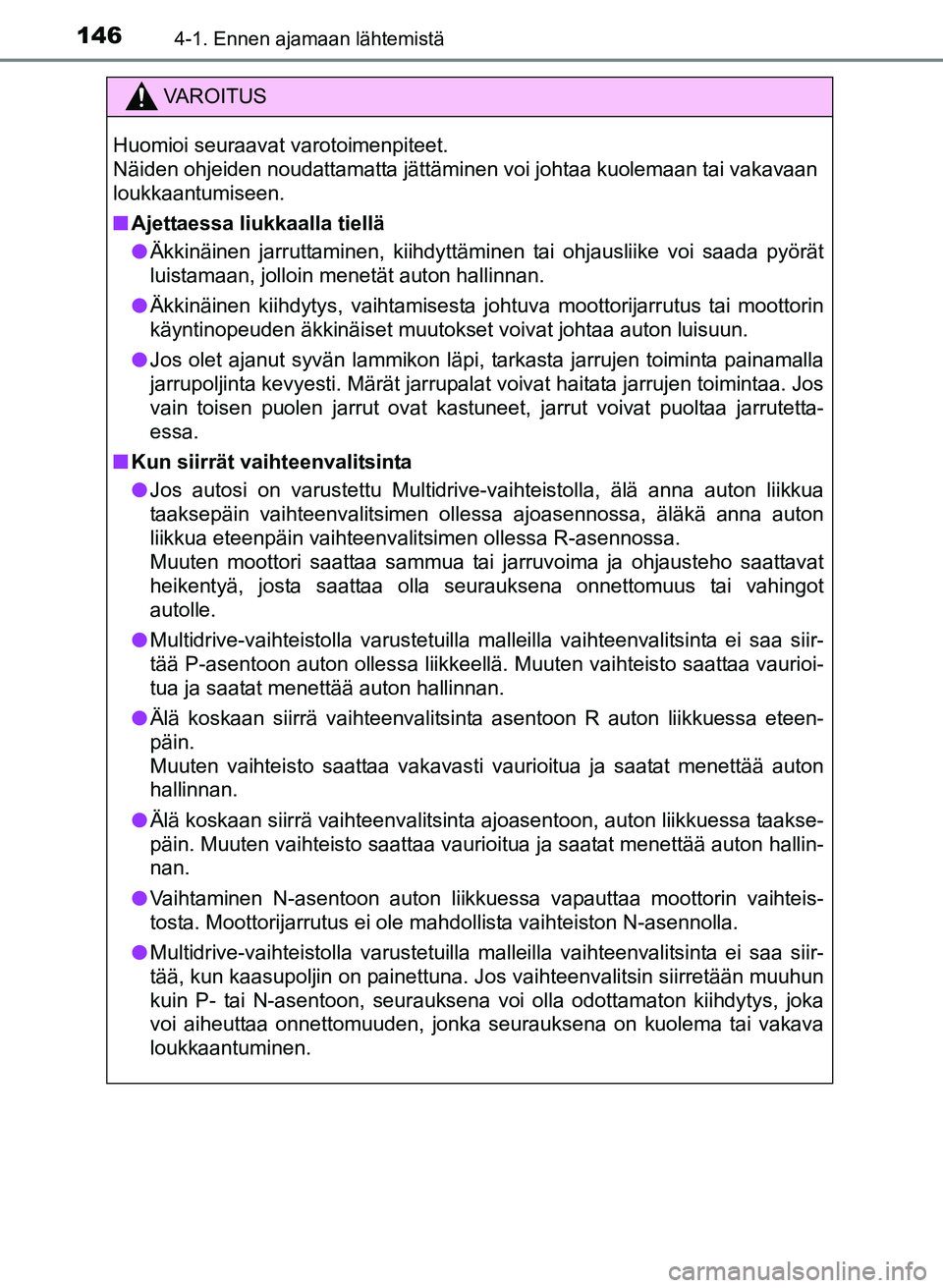 TOYOTA YARIS 2017  Omistajan Käsikirja (in Finnish) 1464-1. Ennen ajamaan lähtemistä
OM52J20FI
VAROITUS
Huomioi seuraavat varotoimenpiteet. 
Näiden ohjeiden noudattamatta jättäminen voi johtaa kuolemaan tai vakavaan
loukkaantumiseen.
nAjettaessa l