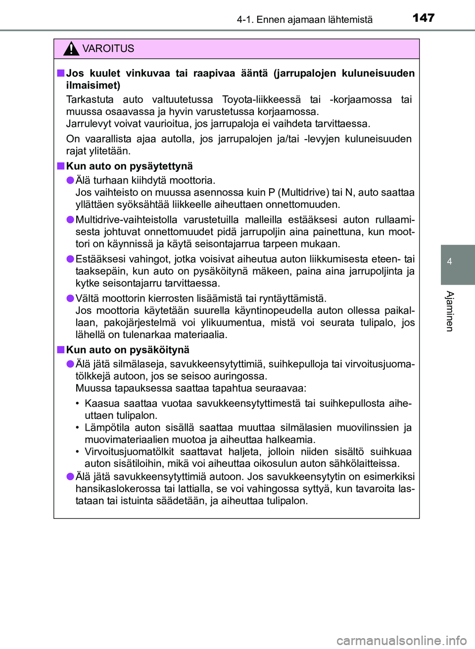 TOYOTA YARIS 2017  Omistajan Käsikirja (in Finnish) 1474-1. Ennen ajamaan lähtemistä
4
Ajaminen
OM52J20FI
VAROITUS
nJos kuulet vinkuvaa tai raapivaa  ääntä (jarrupalojen kuluneisuuden
ilmaisimet)
Tarkastuta auto valtuutetussa Toyota-liikkeessä ta