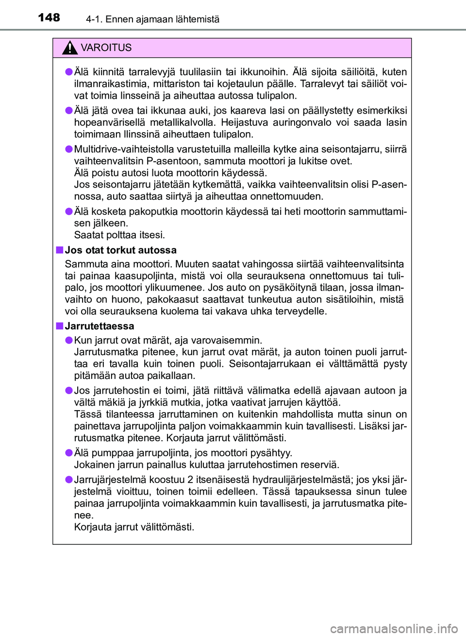 TOYOTA YARIS 2017  Omistajan Käsikirja (in Finnish) 1484-1. Ennen ajamaan lähtemistä
OM52J20FI
VAROITUS
lÄlä kiinnitä tarralevyjä tuulilasiin tai ikkunoihin. Älä sijoita säiliöitä, kuten
ilmanraikastimia, mittariston tai kojetaulun päälle.