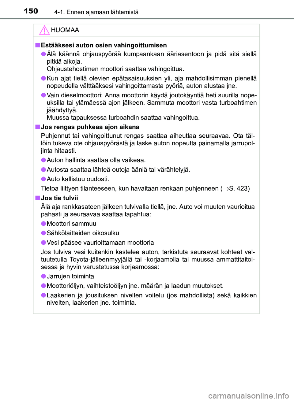 TOYOTA YARIS 2017  Omistajan Käsikirja (in Finnish) 1504-1. Ennen ajamaan lähtemistä
OM52J20FI
HUOMAA
nEstääksesi auton osien vahingoittumisen
l Älä käännä ohjauspyörää kumpaankaan ääriasentoon ja pidä sitä siellä
pitkiä aikoja. 
Ohja