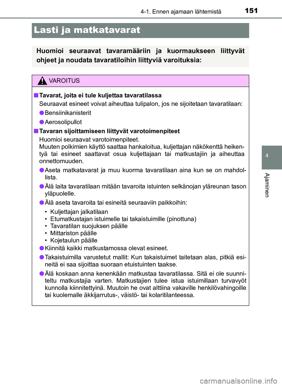 TOYOTA YARIS 2017  Omistajan Käsikirja (in Finnish) 151
4
4-1. Ennen ajamaan lähtemistä
Ajaminen
OM52J20FI
Lasti ja matkatavarat
Huomioi seuraavat tavaramääriin ja kuormaukseen liittyvät
ohjeet ja noudata tavaratiloihin liittyviä varoituksia:
VAR