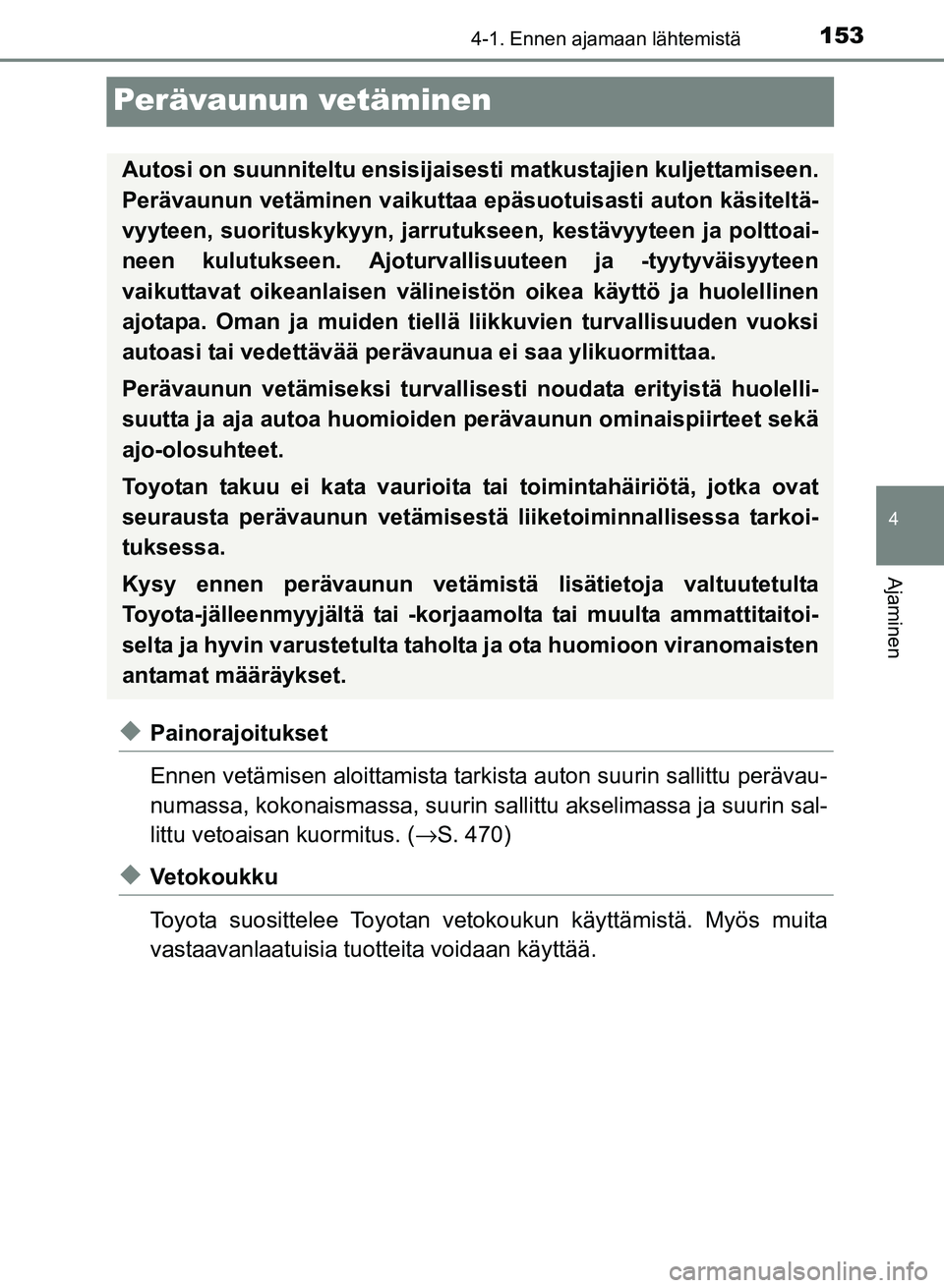 TOYOTA YARIS 2017  Omistajan Käsikirja (in Finnish) 153
4
4-1. Ennen ajamaan lähtemistä
Ajaminen
OM52J20FI
Perävaunun vetäminen
uPainorajoitukset
Ennen vetämisen aloittamista tarkista auton suurin sallittu perävau-
numassa, kokonaismassa, suurin 