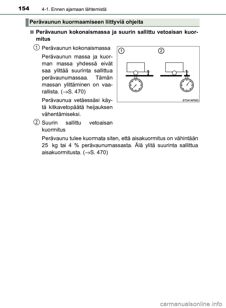 TOYOTA YARIS 2017  Omistajan Käsikirja (in Finnish) 1544-1. Ennen ajamaan lähtemistä
OM52J20FIn
Perävaunun kokonaismassa ja suur
in sallittu vetoaisan kuor-
mitus
Perävaunun kokonaismassa
Perävaunun massa ja kuor-
man massa yhdessä eivät
saa yli