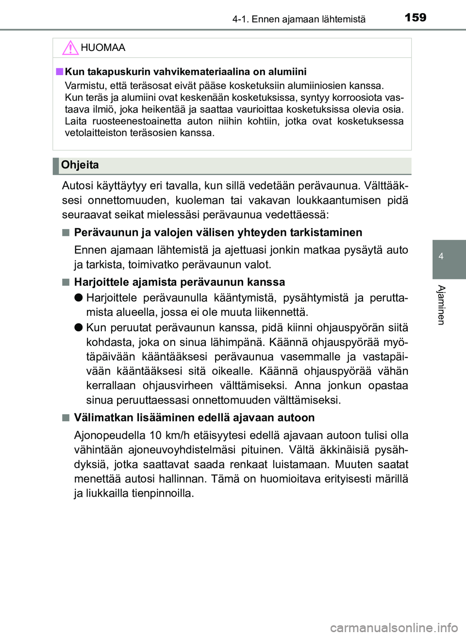 TOYOTA YARIS 2017  Omistajan Käsikirja (in Finnish) 1594-1. Ennen ajamaan lähtemistä
4
Ajaminen
OM52J20FI
Autosi käyttäytyy eri tavalla, kun sillä vedetään perävaunua. Välttääk-
sesi onnettomuuden, kuoleman ta i vakavan loukkaantumisen pidä