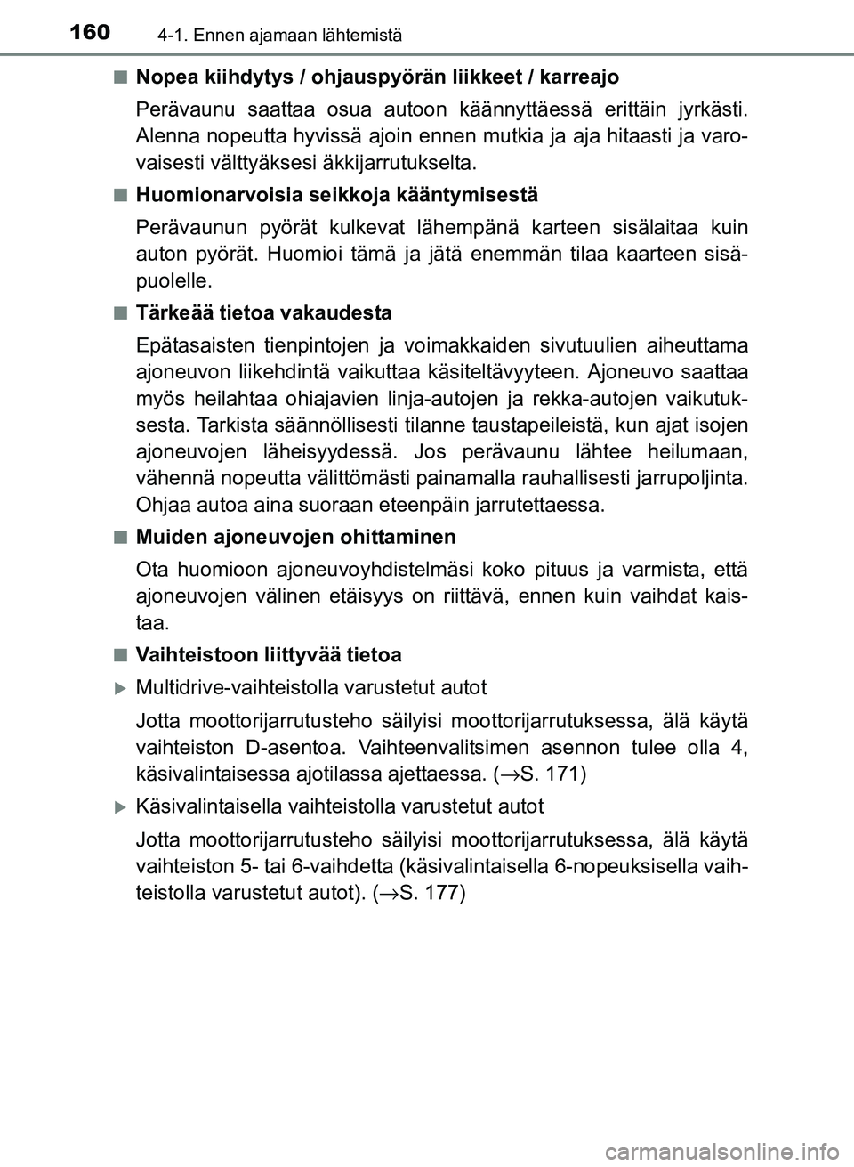 TOYOTA YARIS 2017  Omistajan Käsikirja (in Finnish) 1604-1. Ennen ajamaan lähtemistä
OM52J20FIn
Nopea kiihdytys / ohjauspyörän liikkeet / karreajo
Perävaunu saattaa osua autoon kä
ännyttäessä erittäin jyrkästi.
Alenna nopeutta hyvissä ajoin
