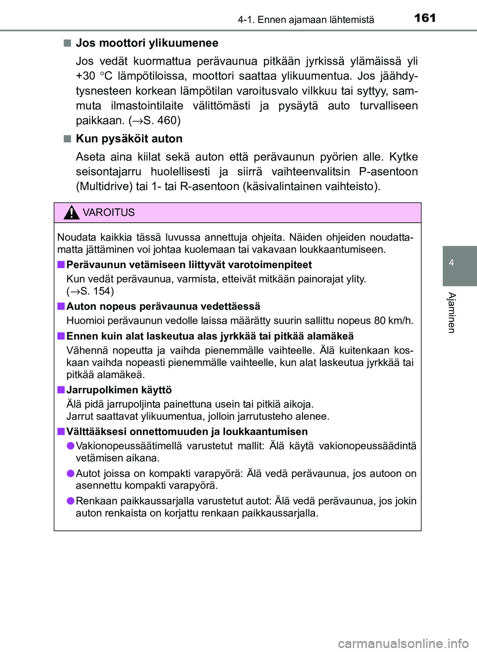 TOYOTA YARIS 2017  Omistajan Käsikirja (in Finnish) 1614-1. Ennen ajamaan lähtemistä
4
Ajaminen
OM52J20FIn
Jos moottori ylikuumenee
Jos vedät kuormattua perävaunua pitkään jyrkissä 
ylämäissä yli
+30  °C lämpötiloissa, moottori saat taa yl