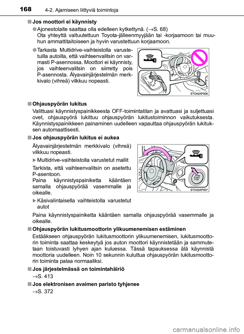 TOYOTA YARIS 2017  Omistajan Käsikirja (in Finnish) 1684-2. Ajamiseen liittyviä toimintoja
OM52J20FIn
Jos moottori ei käynnisty
lAjonestolaite saattaa olla edelleen kytkettynä. ( →S. 68) 
Ota yhteyttä valtuutettuun Toyota-jälleenmyyjään tai -k