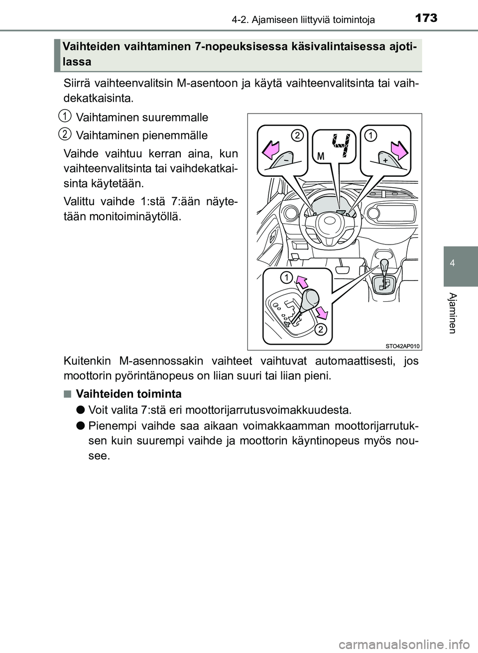 TOYOTA YARIS 2017  Omistajan Käsikirja (in Finnish) 1734-2. Ajamiseen liittyviä toimintoja
4
Ajaminen
OM52J20FI
Siirrä vaihteenvalitsin M-asentoon ja käytä vaihteenvalitsinta tai vaih-
dekatkaisinta.
Vaihtaminen suuremmalle
Vaihtaminen pienemmälle