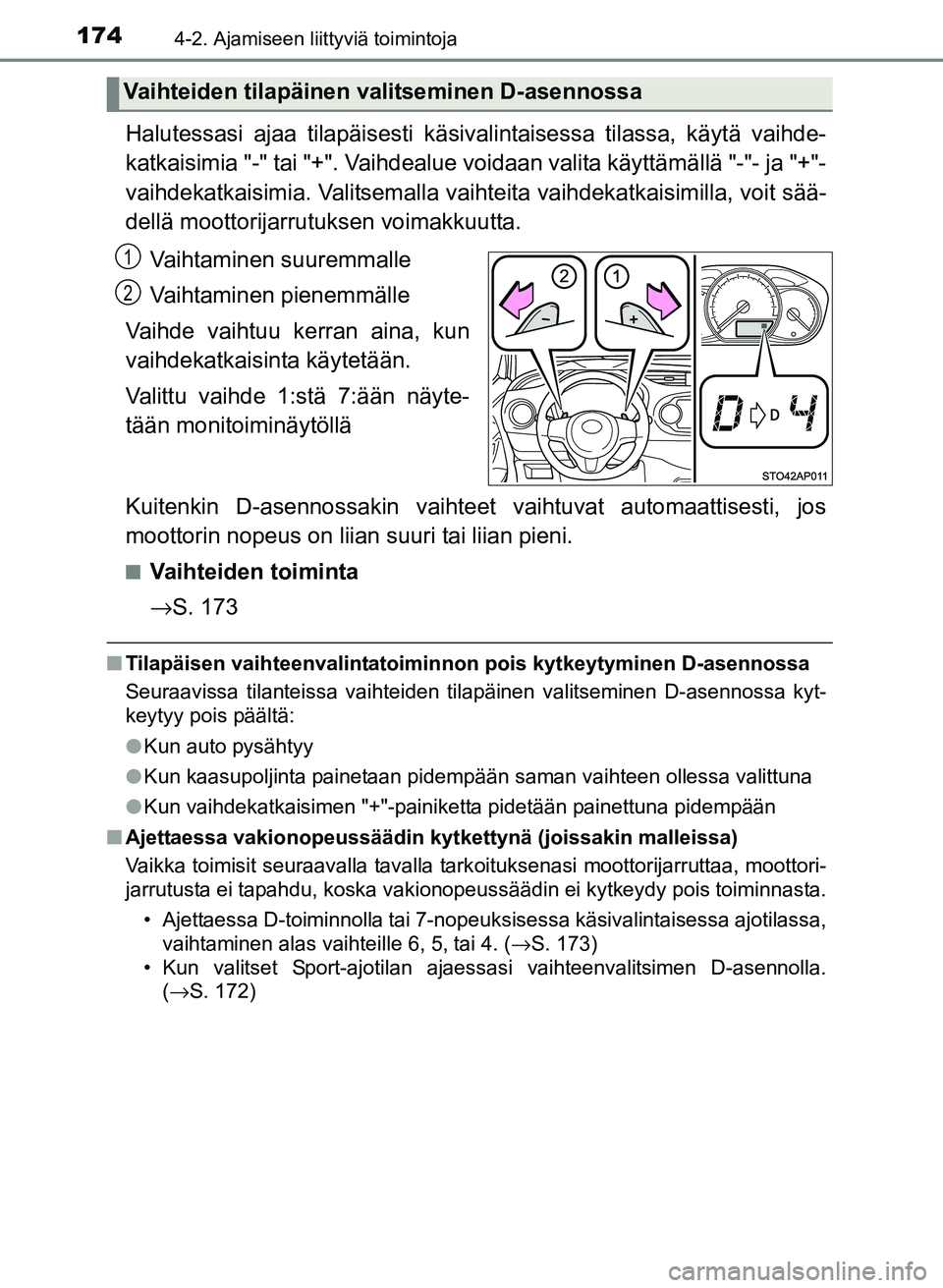 TOYOTA YARIS 2017  Omistajan Käsikirja (in Finnish) 1744-2. Ajamiseen liittyviä toimintoja
OM52J20FI
Halutessasi ajaa tilapäisesti käsivalintaisessa tilassa, käytä vaihde-
katkaisimia "-" tai "+". Vaihdealue voidaan valita käyttämällä "-"- ja 
