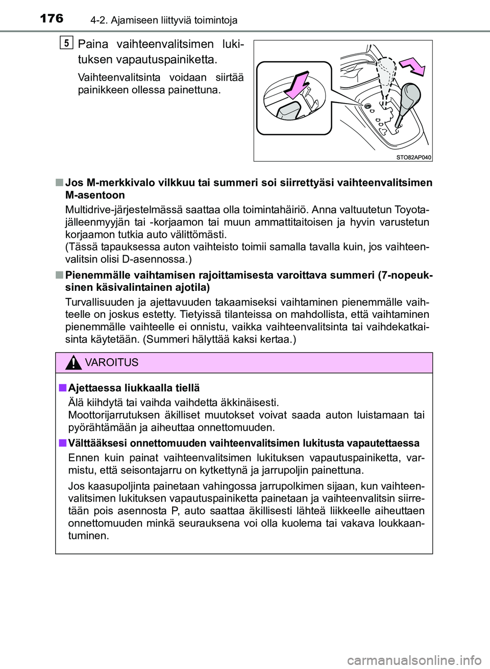 TOYOTA YARIS 2017  Omistajan Käsikirja (in Finnish) 1764-2. Ajamiseen liittyviä toimintoja
OM52J20FI
Paina vaihteenvalitsimen luki-
tuksen vapautuspainiketta.
Vaihteenvalitsinta voidaan siirtää
painikkeen ollessa painettuna.
n Jos M-merkkivalo vilkk