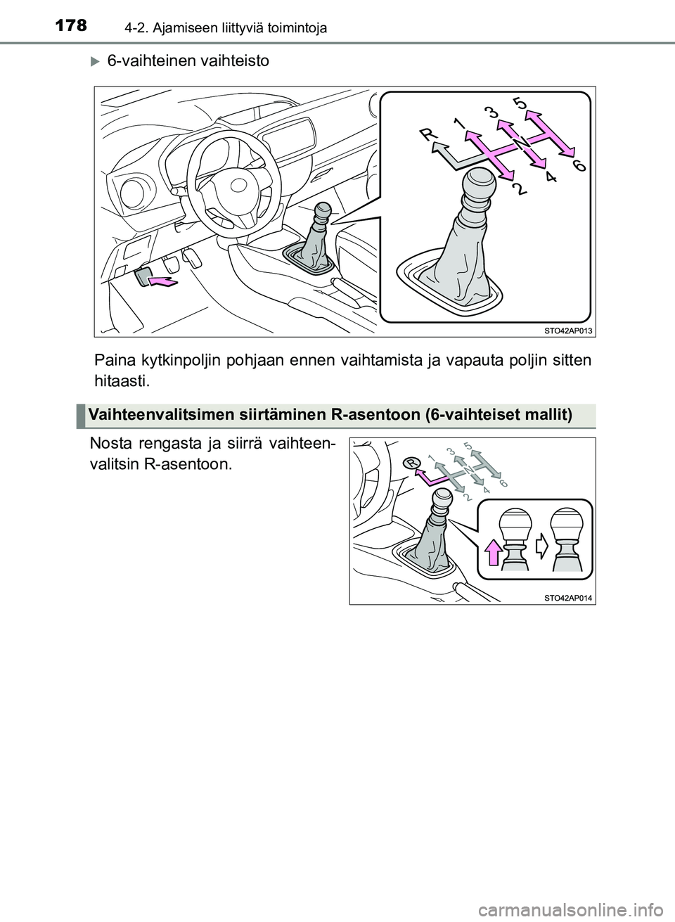 TOYOTA YARIS 2017  Omistajan Käsikirja (in Finnish) 1784-2. Ajamiseen liittyviä toimintoja
OM52J20FI
6-vaihteinen vaihteisto
Paina kytkinpoljin pohjaan ennen vaih tamista ja vapauta poljin sitten
hitaasti.
Nosta rengasta ja siirrä vaihteen-
valits