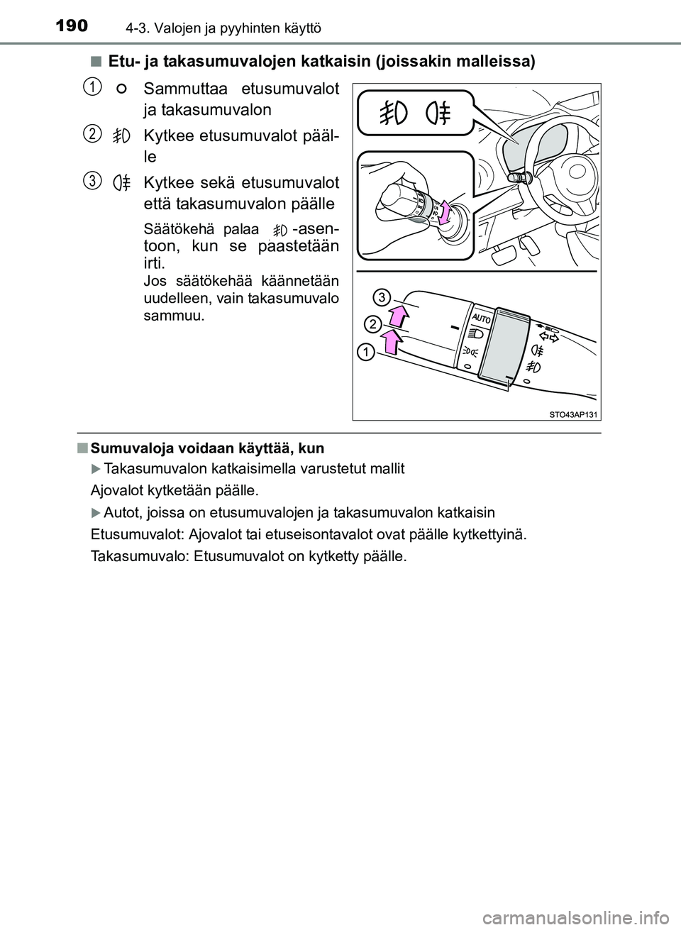 TOYOTA YARIS 2017  Omistajan Käsikirja (in Finnish) 1904-3. Valojen ja pyyhinten käyttö
OM52J20FIn
Etu- ja takasumuvalojen katkaisin (joissakin malleissa)
Sammuttaa etusumuvalot
ja takasumuvalon
Kytkee etusumuvalot pääl-
le
Kytkee sekä etusumuvalo