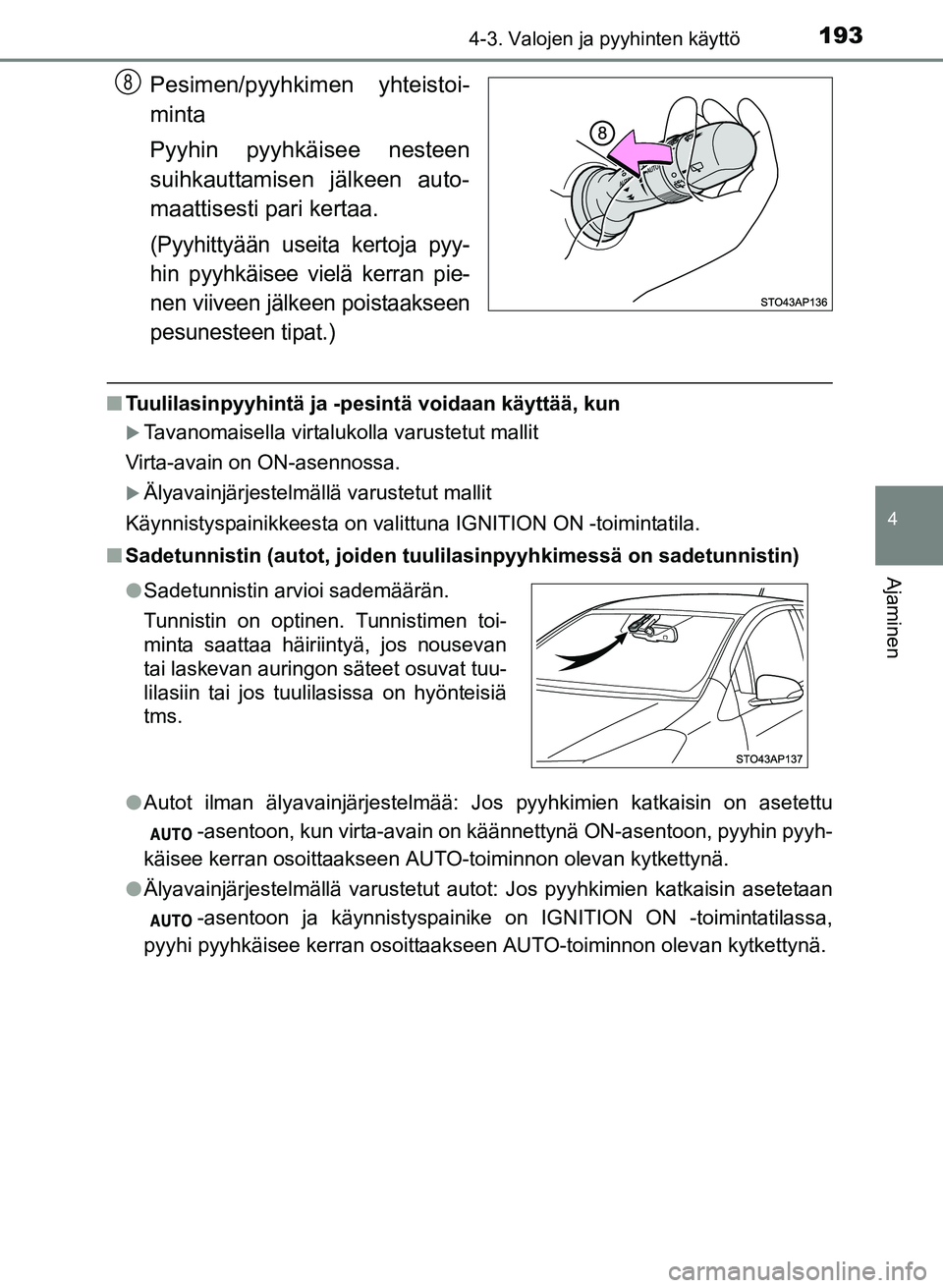 TOYOTA YARIS 2017  Omistajan Käsikirja (in Finnish) 1934-3. Valojen ja pyyhinten käyttö
4
Ajaminen
OM52J20FI
Pesimen/pyyhkimen yhteistoi-
minta
Pyyhin pyyhkäisee nesteen
suihkauttamisen jälkeen auto-
maattisesti pari kertaa.
(Pyyhittyään useita k