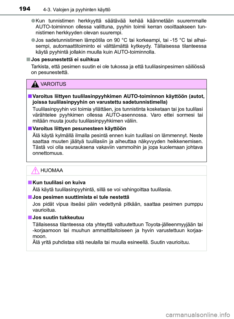 TOYOTA YARIS 2017  Omistajan Käsikirja (in Finnish) 1944-3. Valojen ja pyyhinten käyttö
OM52J20FIl
Kun tunnistimen herkkyyttä säätävää kehää käännetään suuremmalle
AUTO-toiminnon ollessa valittuna, pyyhin toimii kerran osoittaakseen tun-

