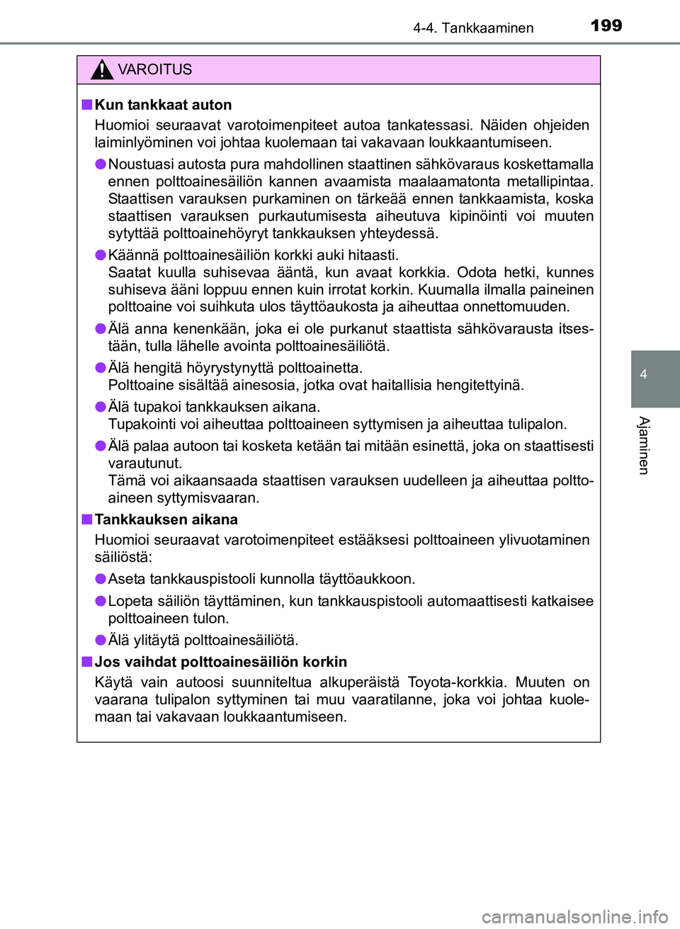TOYOTA YARIS 2017  Omistajan Käsikirja (in Finnish) 1994-4. Tankkaaminen
4
Ajaminen
OM52J20FI
VAROITUS
nKun tankkaat auton
Huomioi seuraavat varotoimenpiteet autoa tankatessasi. Näiden ohjeiden
laiminlyöminen voi j ohtaa kuolemaan tai vakavaan loukka