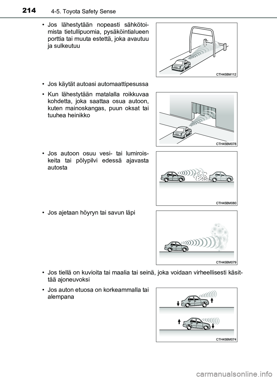 TOYOTA YARIS 2017  Omistajan Käsikirja (in Finnish) 2144-5. Toyota Safety Sense
OM52J20FI• Jos käytät autoasi automaattipesussa
• Jos tiellä on kuvioita tai maalia tai seinä, joka voidaan virheellisesti käsit-
tää ajoneuvoksi
• Jos lähest
