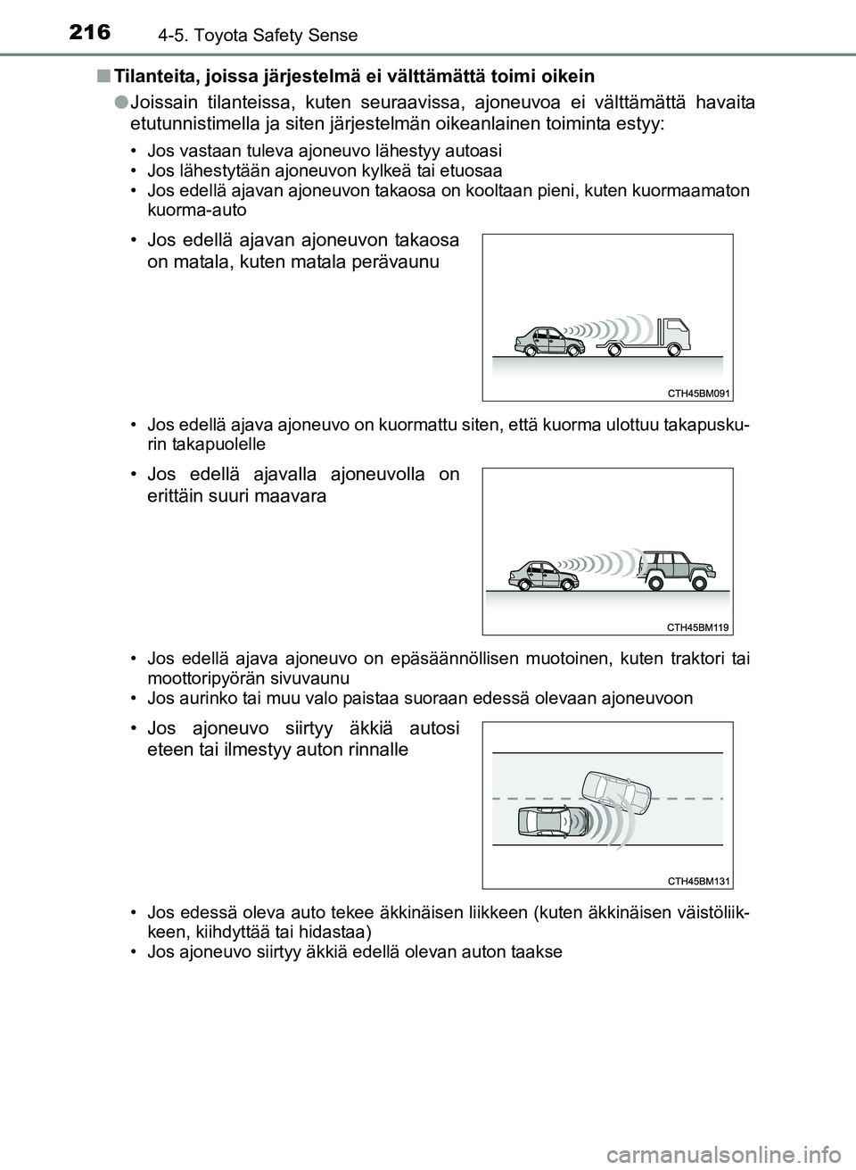 TOYOTA YARIS 2017  Omistajan Käsikirja (in Finnish) 2164-5. Toyota Safety Sense
OM52J20FIn
Tilanteita, joissa järjestelmä ei välttämättä toimi oikein
lJoissain tilanteissa, kuten seuraavissa, ajoneuvoa ei välttämättä havaita
etutunnistimella 