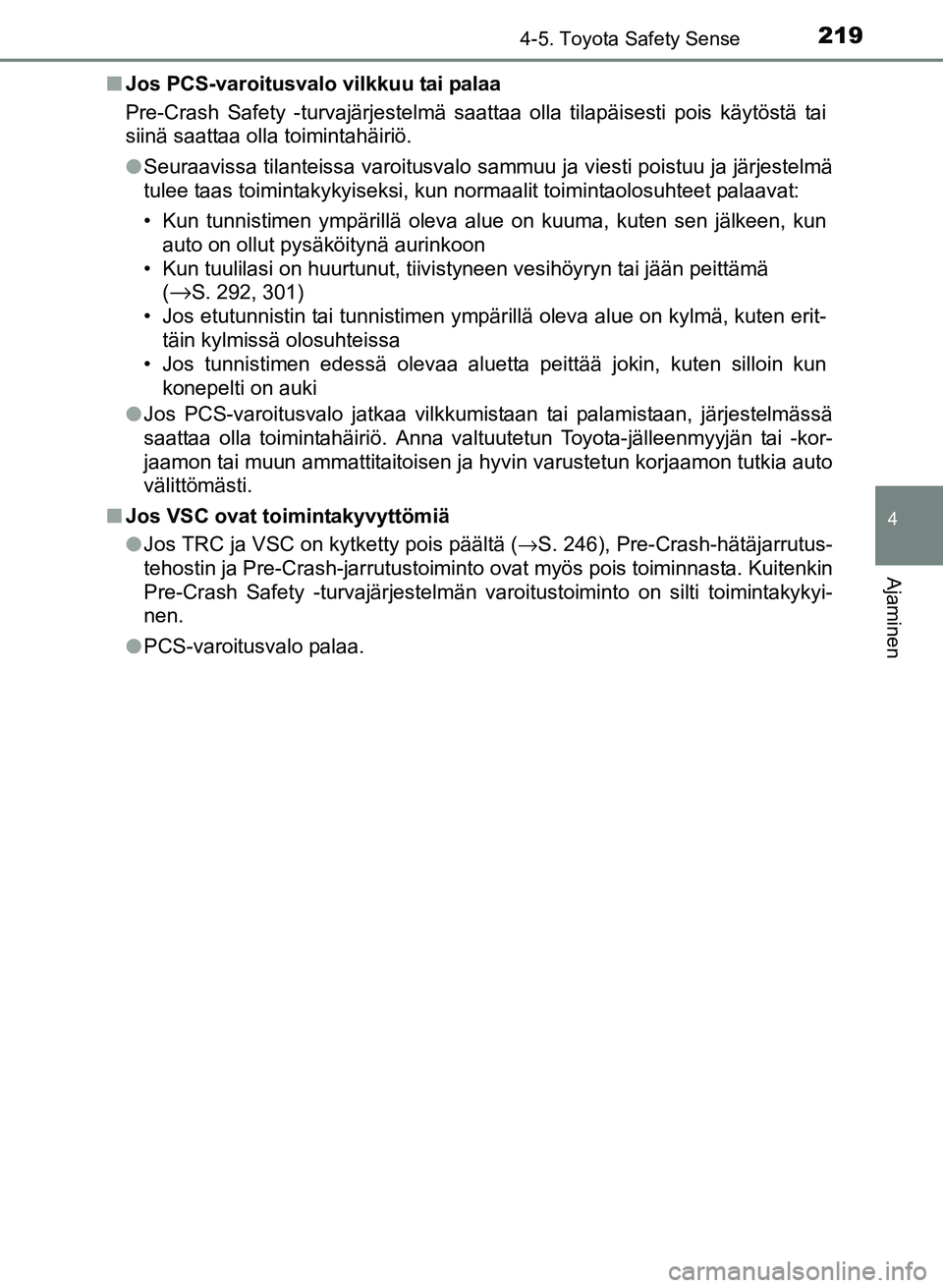 TOYOTA YARIS 2017  Omistajan Käsikirja (in Finnish) 2194-5. Toyota Safety Sense
4
Ajaminen
OM52J20FIn
Jos PCS-varoitusvalo vilkkuu tai palaa
Pre-Crash Safety -turvajärjestelmä saattaa olla tilapäisesti pois käytöstä tai
siinä saattaa olla toimin