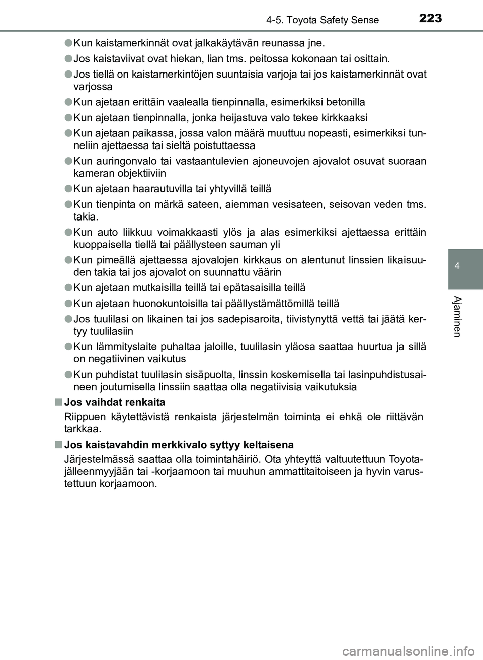 TOYOTA YARIS 2017  Omistajan Käsikirja (in Finnish) 2234-5. Toyota Safety Sense
4
Ajaminen
OM52J20FIl
Kun kaistamerkinnät ovat jalkakäytävän reunassa jne.
l Jos kaistaviivat ovat hiekan, lian tms. peitossa kokonaan tai osittain.
l Jos tiellä on ka