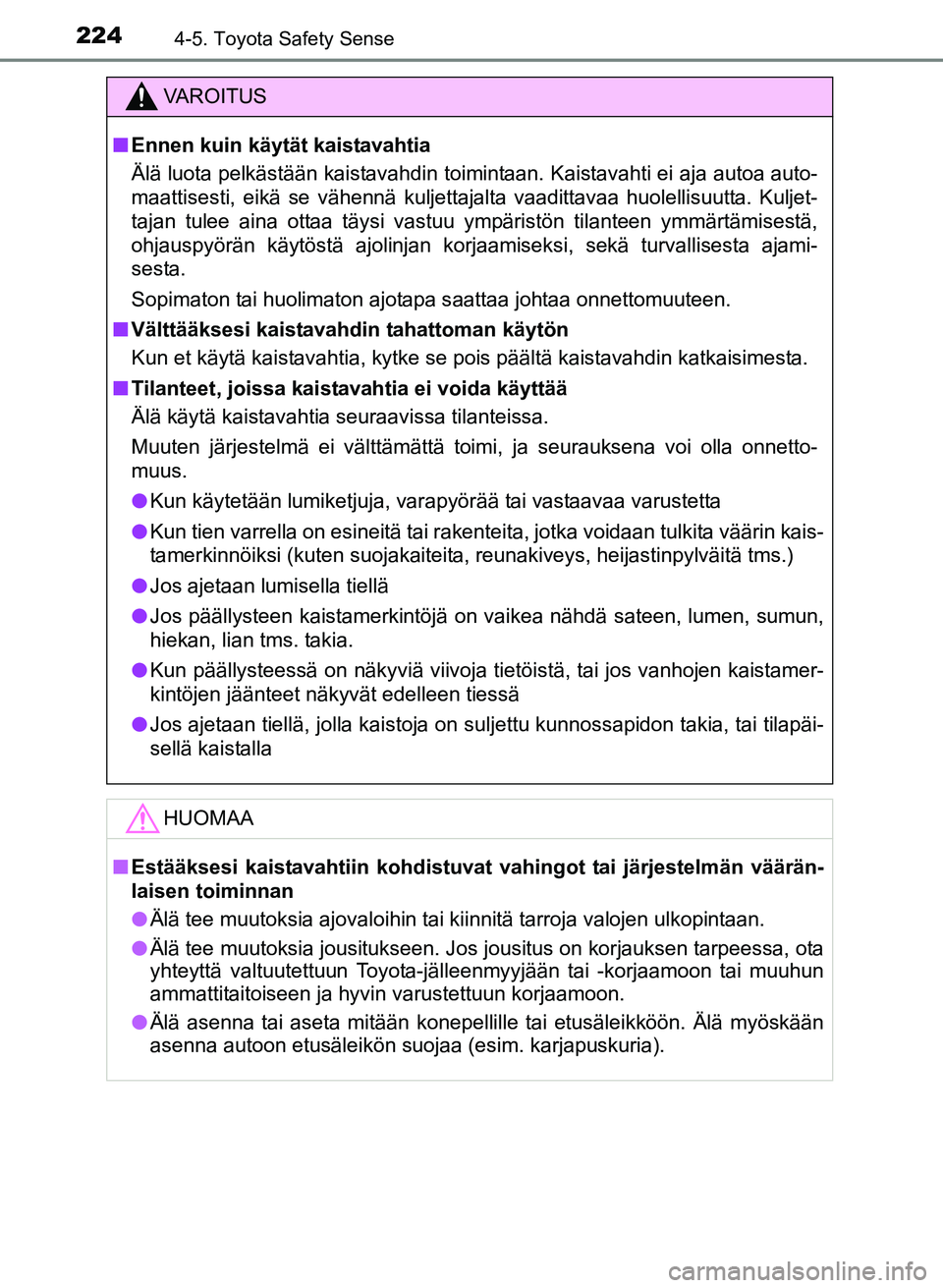 TOYOTA YARIS 2017  Omistajan Käsikirja (in Finnish) 2244-5. Toyota Safety Sense
OM52J20FI
VAROITUS
nEnnen kuin käytät kaistavahtia
Älä luota pelkästään kaistavahdin toimintaan. Kaistavahti ei aja autoa auto-
maattisesti, eikä se vähennä kulje