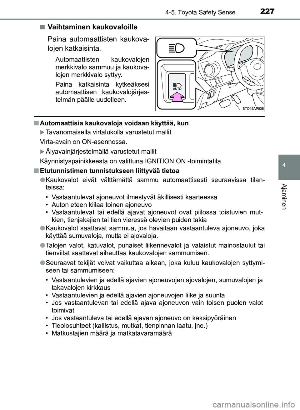 TOYOTA YARIS 2017  Omistajan Käsikirja (in Finnish) 2274-5. Toyota Safety Sense
4
Ajaminen
OM52J20FIn
Vaihtaminen kaukovaloille
Paina automaattisten kaukova-
lojen katkaisinta.
Automaattisten kaukovalojen
merkkivalo sammuu ja kaukova-
lojen merkkivalo 