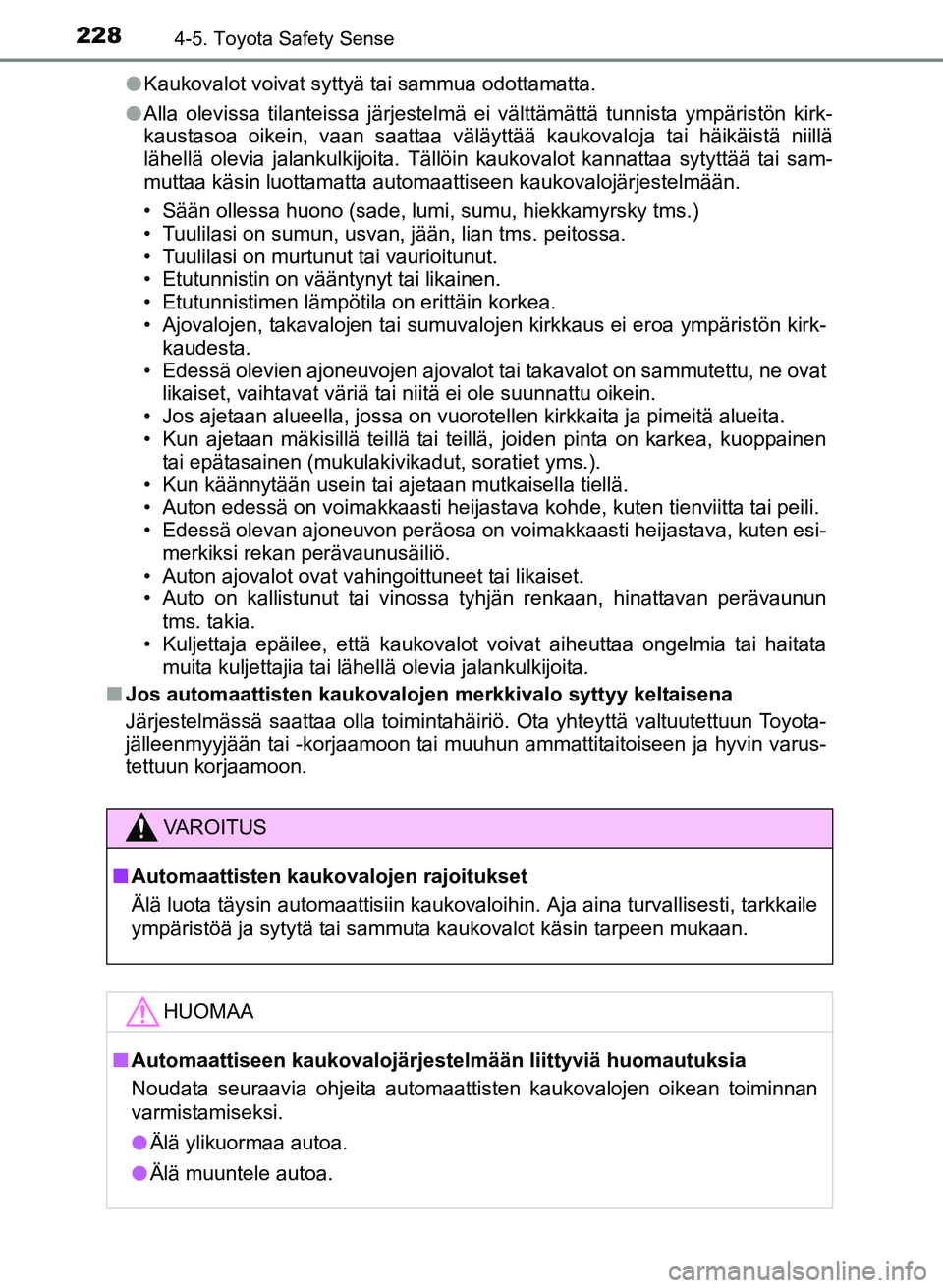 TOYOTA YARIS 2017  Omistajan Käsikirja (in Finnish) 2284-5. Toyota Safety Sense
OM52J20FIl
Kaukovalot voivat syttyä tai sammua odottamatta.
l Alla olevissa tilanteissa järjestelmä ei välttämättä tunnista ympäristön kirk-
kaustasoa oikein, vaan