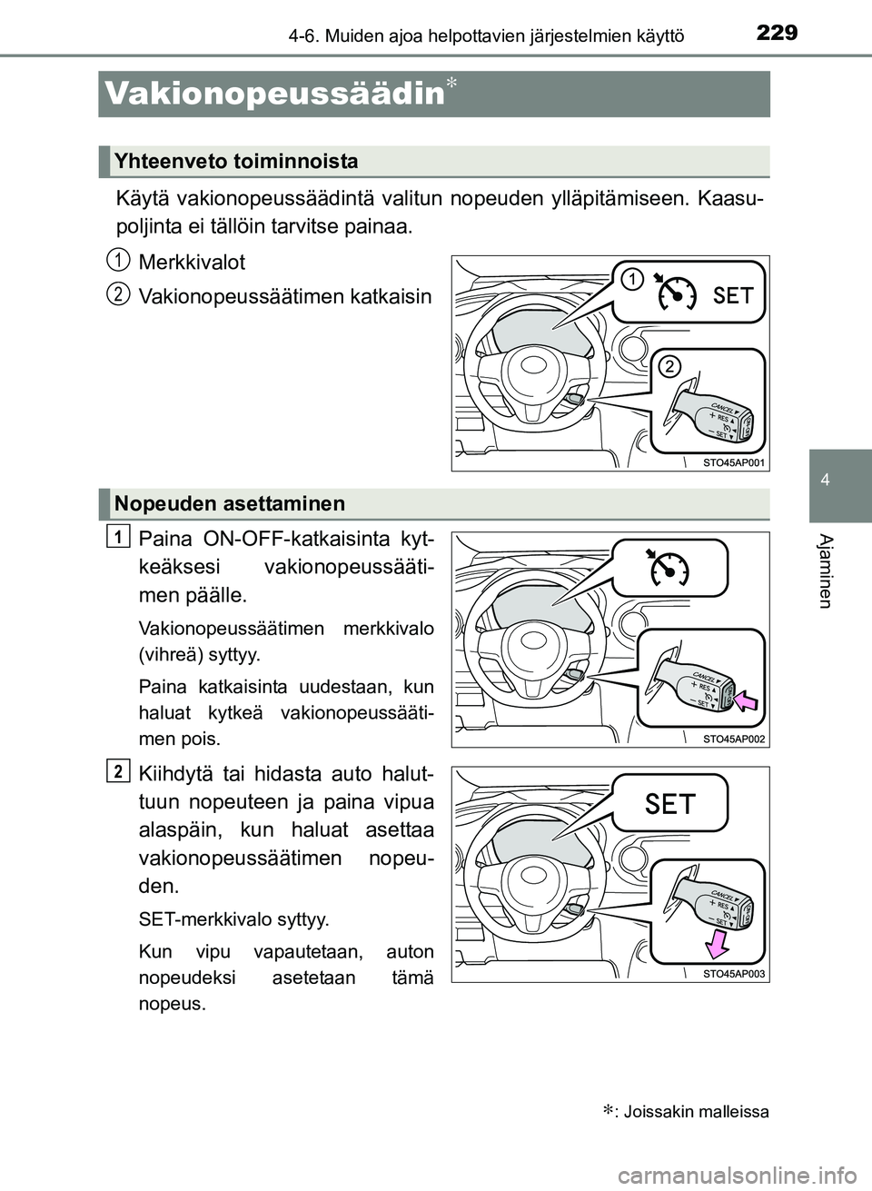 TOYOTA YARIS 2017  Omistajan Käsikirja (in Finnish) 229
4
4-6. Muiden ajoa helpottavien järjestelmien käyttö
Ajaminen
OM52J20FI
Vakionopeussäädin∗
Käytä vakionopeussäädintä valitun nopeuden ylläpitämiseen. Kaasu-
poljinta ei tällöin tar