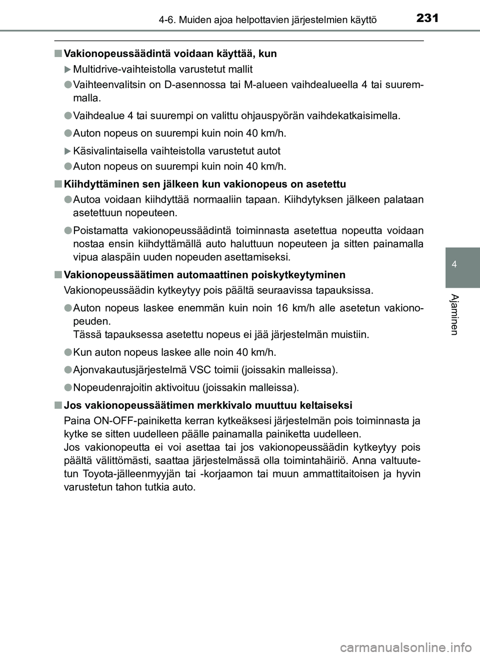 TOYOTA YARIS 2017  Omistajan Käsikirja (in Finnish) 2314-6. Muiden ajoa helpottavien järjestelmien käyttö
4
Ajaminen
OM52J20FI
nVakionopeussäädintä voidaan käyttää, kun
Multidrive-vaihteistolla varustetut mallit
l Vaihteenvalitsin on D-asen