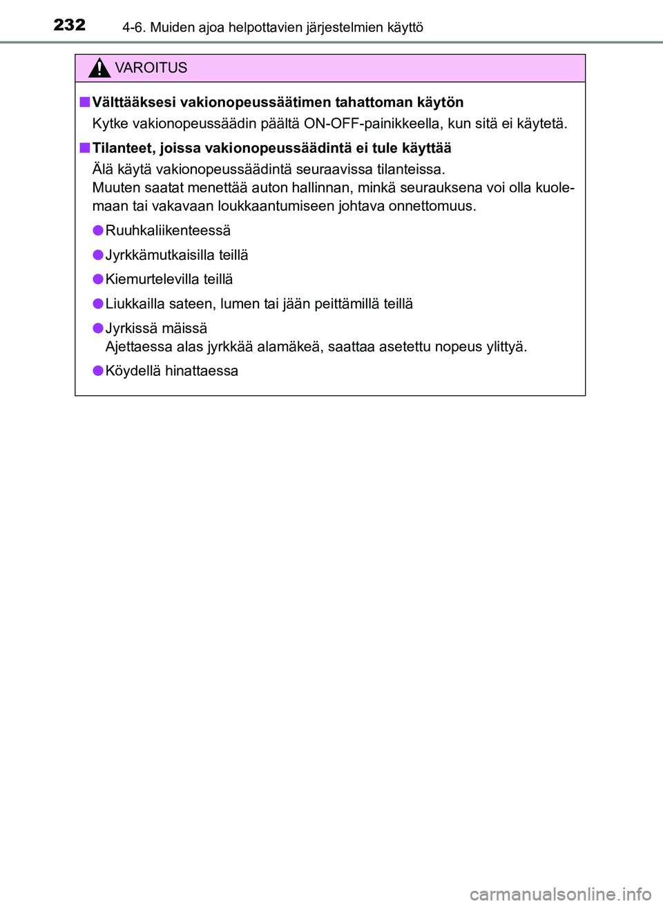 TOYOTA YARIS 2017  Omistajan Käsikirja (in Finnish) 2324-6. Muiden ajoa helpottavien järjestelmien käyttö
OM52J20FI
VAROITUS
nVälttääksesi vakionopeussäät imen tahattoman käytön
Kytke vakionopeussäädin päältä ON-OFF-painikkeella, kun sit