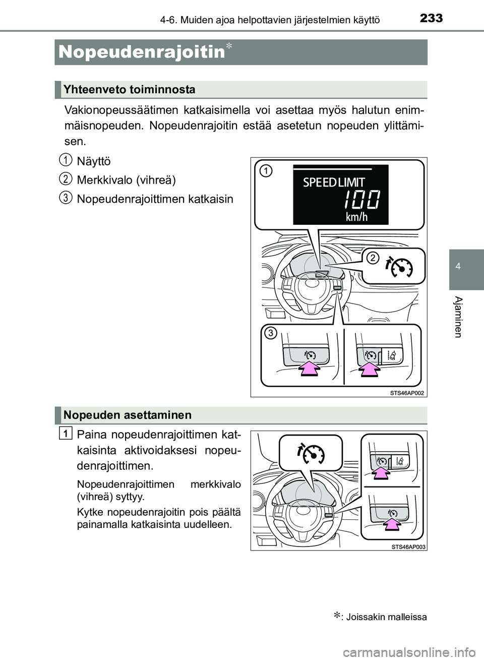 TOYOTA YARIS 2017  Omistajan Käsikirja (in Finnish) 233
4
4-6. Muiden ajoa helpottavien järjestelmien käyttö
Ajaminen
OM52J20FI
Nopeudenrajoitin∗
∗
Vakionopeussäätimen katkaisimella voi asettaa myös halutun enim-
mäisnopeuden. Nopeudenrajoit