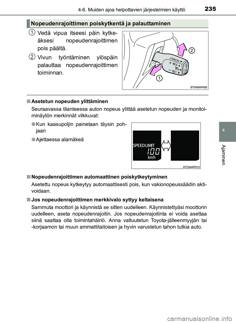 TOYOTA YARIS 2017  Omistajan Käsikirja (in Finnish) 2354-6. Muiden ajoa helpottavien järjestelmien käyttö
4
Ajaminen
OM52J20FI
Vedä vipua itseesi päin kytke-
äksesi nopeudenrajoittimen
pois päältä.
Vivun työntäminen ylöspäin
palauttaa nope