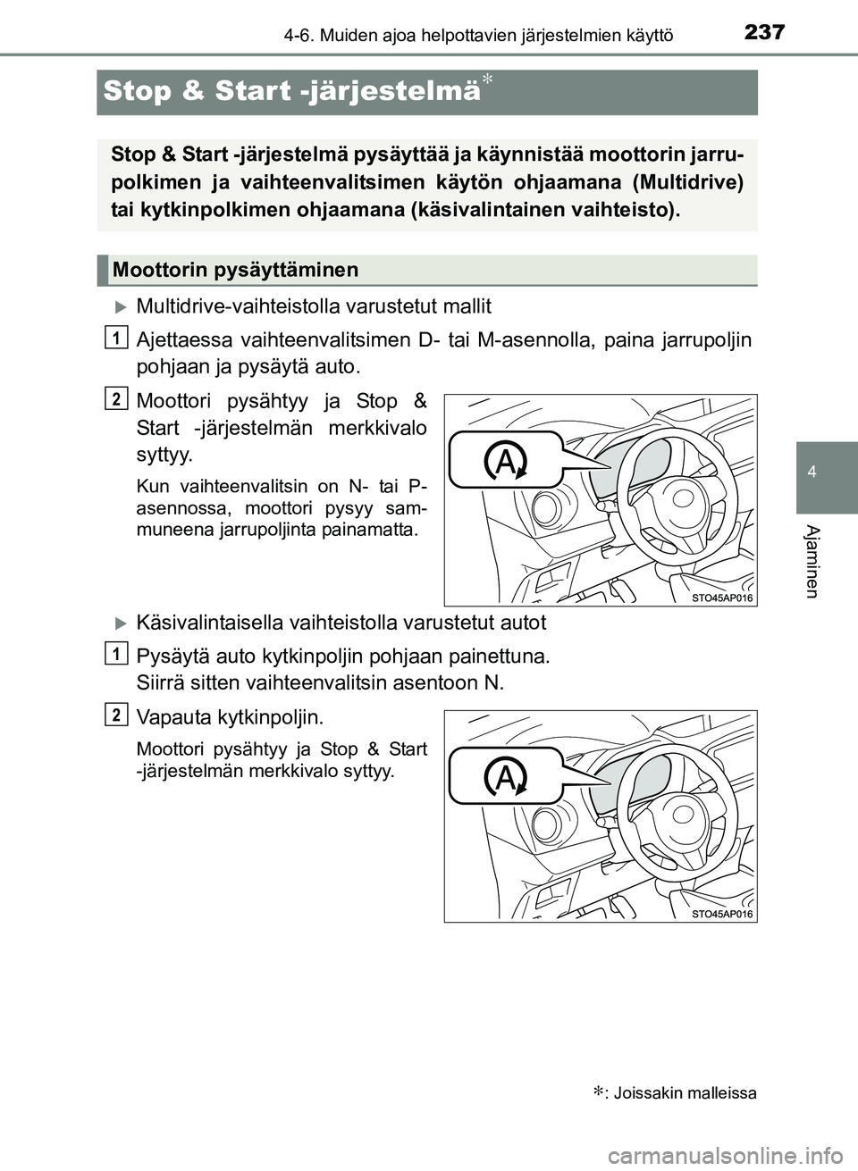TOYOTA YARIS 2017  Omistajan Käsikirja (in Finnish) 237
4
4-6. Muiden ajoa helpottavien järjestelmien käyttö
Ajaminen
OM52J20FI
Stop & Start -järjestelmä∗
Multidrive-vaihteistolla varustetut mallit
Ajettaessa vaihteenvalitsimen D- tai M-asenn
