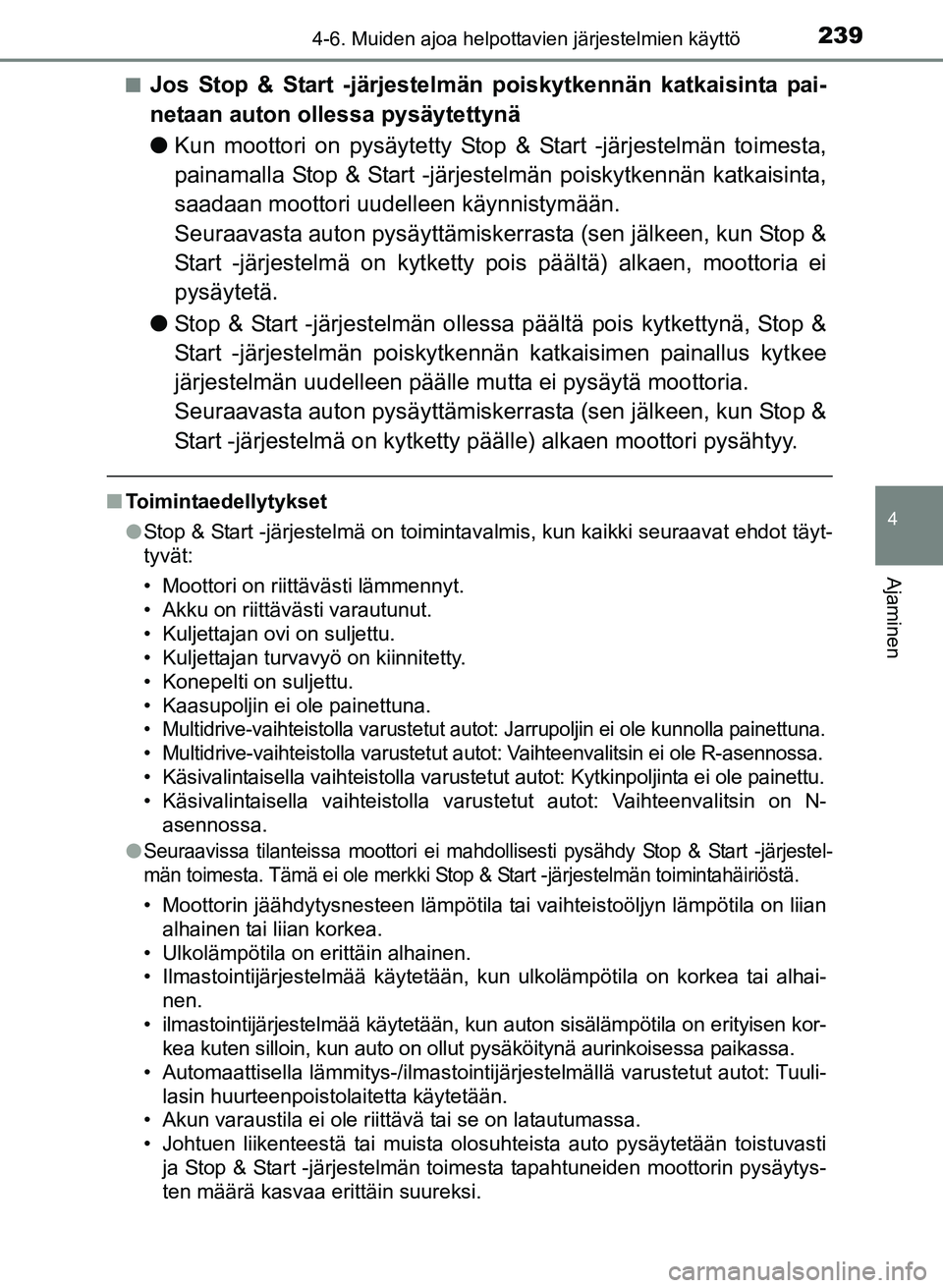 TOYOTA YARIS 2017  Omistajan Käsikirja (in Finnish) 2394-6. Muiden ajoa helpottavien järjestelmien käyttö
4
Ajaminen
OM52J20FIn
Jos Stop & Start -järjestelmän poiskytkennän katkaisinta pai-
netaan auton ollessa pysäytettynä
l
Kun moottori on py