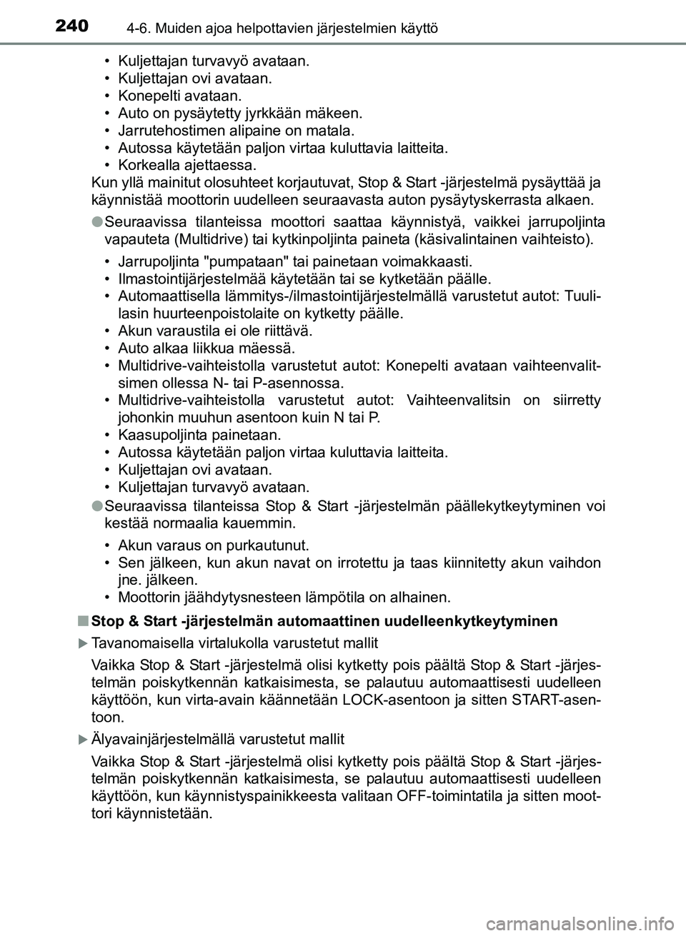 TOYOTA YARIS 2017  Omistajan Käsikirja (in Finnish) 2404-6. Muiden ajoa helpottavien järjestelmien käyttö
OM52J20FI• Kuljettajan turvavyö avataan.
• Kuljettajan ovi avataan.
• Konepelti avataan.
• Auto on pysäytetty jyrkkään mäkeen.
•
