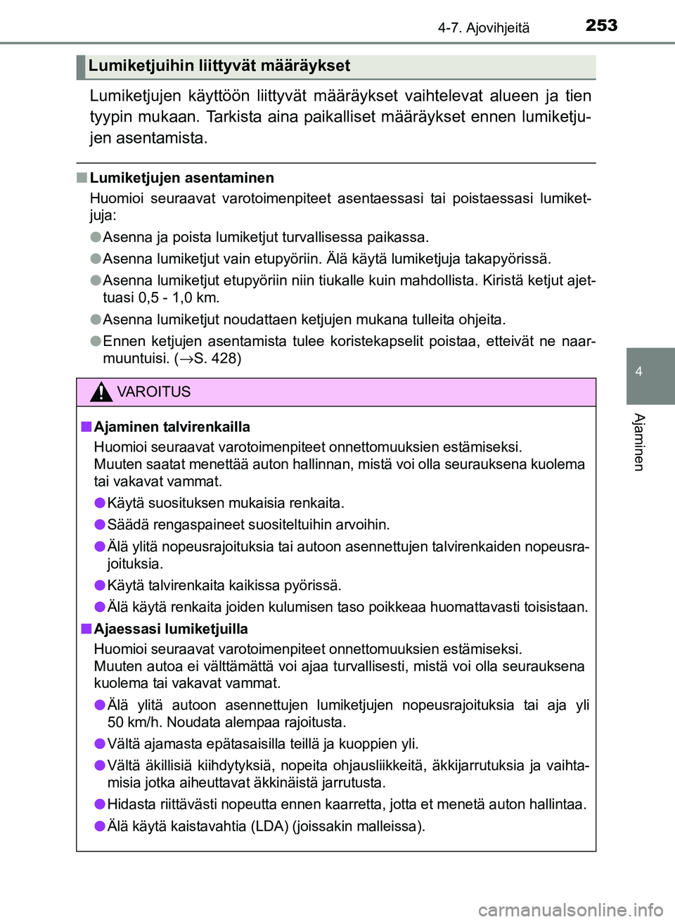 TOYOTA YARIS 2017  Omistajan Käsikirja (in Finnish) 2534-7. Ajovihjeitä
4
Ajaminen
OM52J20FI
Lumiketjujen käyttöön liittyvät määräykset vaihtelevat alueen ja tien
tyypin mukaan. Tarkista aina paikalliset määräykset ennen lumiketju-
jen asent