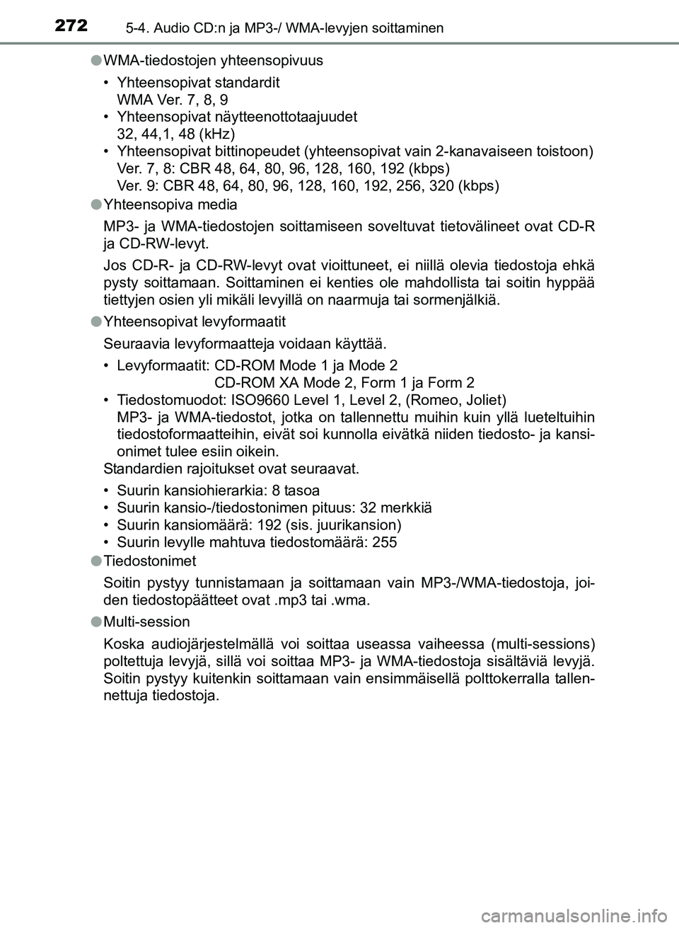 TOYOTA YARIS 2017  Omistajan Käsikirja (in Finnish) 2725-4. Audio CD:n ja MP3-/ WMA-levyjen soittaminen
OM52J20FIl
WMA-tiedostojen yhteensopivuus
• Yhteensopivat standardit
WMA Ver. 7, 8, 9
• Yhteensopivat näytteenottotaajuudet
32, 44,1, 48 (kHz)
