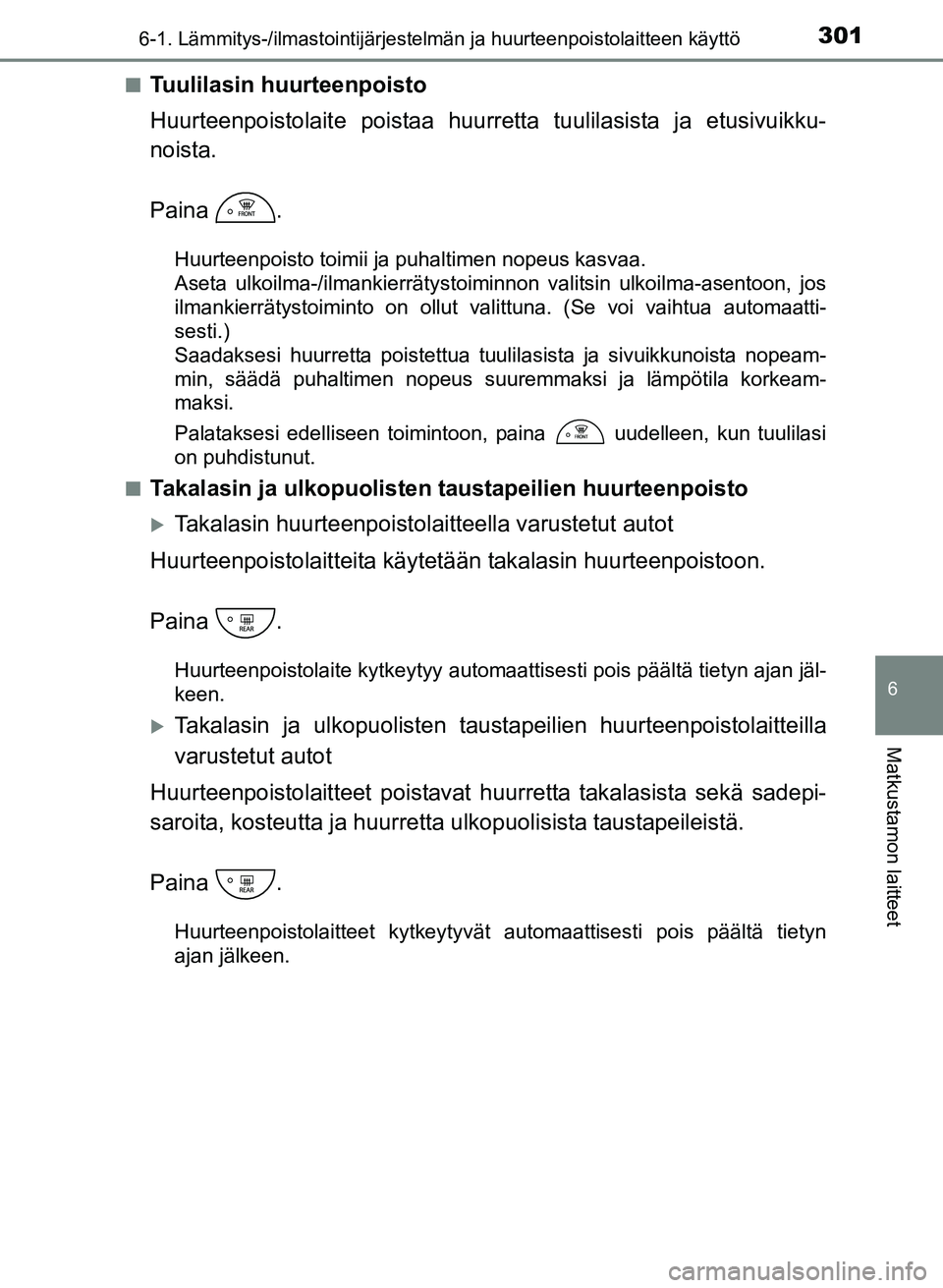 TOYOTA YARIS 2017  Omistajan Käsikirja (in Finnish) 3016-1. Lämmitys-/ilmastointijärjestelmän ja huurteenpoistolaitteen käyttö
6
Matkustamon laitteet
OM52J20FIn
Tuulilasin huurteenpoisto
Huurteenpoistolaite poistaa huurretta tuulilasista ja etusiv