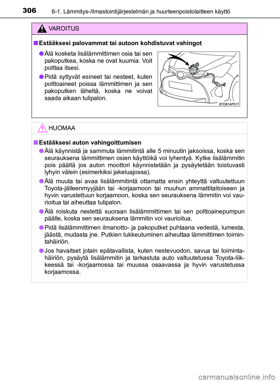 TOYOTA YARIS 2017  Omistajan Käsikirja (in Finnish) 3066-1. Lämmitys-/ilmastointijärjestelmän ja huurteenpoistolaitteen käyttö
OM52J20FI
VAROITUS
nEstääksesi palovammat tai au toon kohdistuvat vahingot
HUOMAA
nEstääksesi auton vahingoittumisen