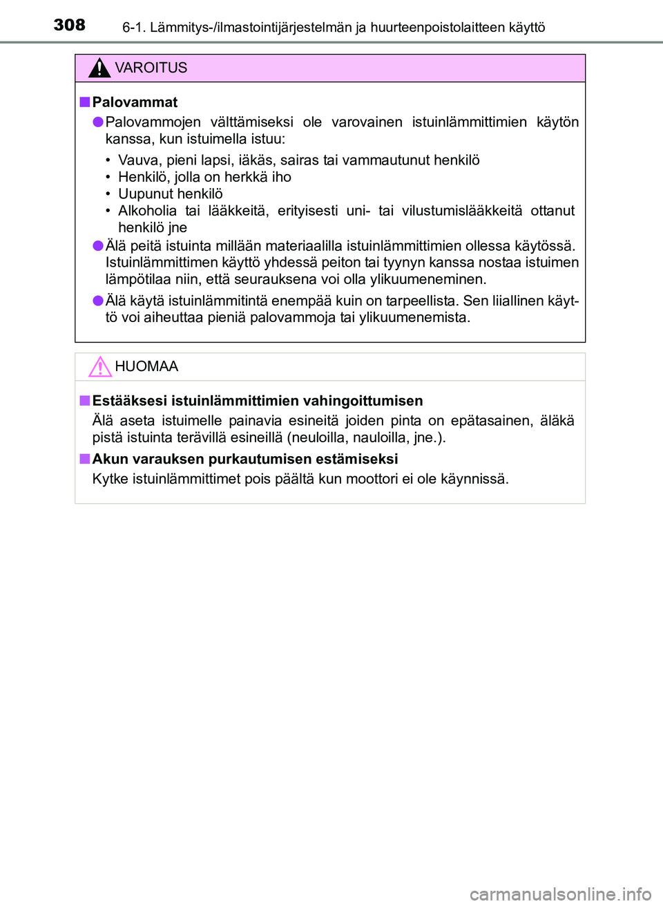 TOYOTA YARIS 2017  Omistajan Käsikirja (in Finnish) 3086-1. Lämmitys-/ilmastointijärjestelmän ja huurteenpoistolaitteen käyttö
OM52J20FI
VAROITUS
nPalovammat
l Palovammojen välttämiseksi ole varovainen istuinlämmittimien käytön
kanssa, kun is