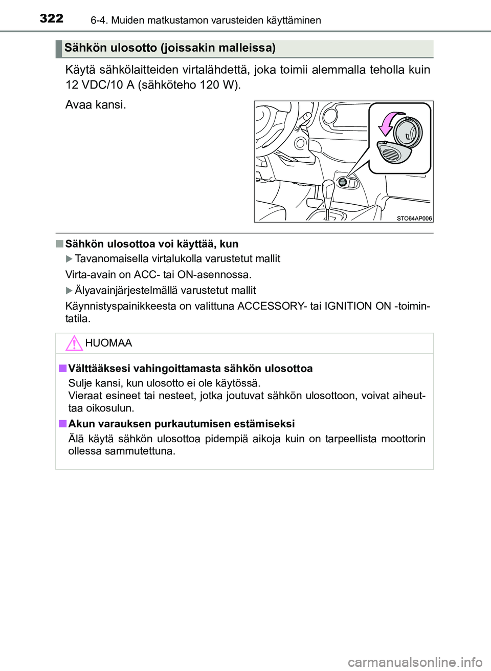 TOYOTA YARIS 2017  Omistajan Käsikirja (in Finnish) 3226-4. Muiden matkustamon varusteiden käyttäminen
OM52J20FI
Käytä sähkölaitteiden virtalähdettä, joka toimii alemmalla teholla kuin
12 VDC/10 A (sähköteho 120 W).
Avaa kansi.
n Sähkön ulo
